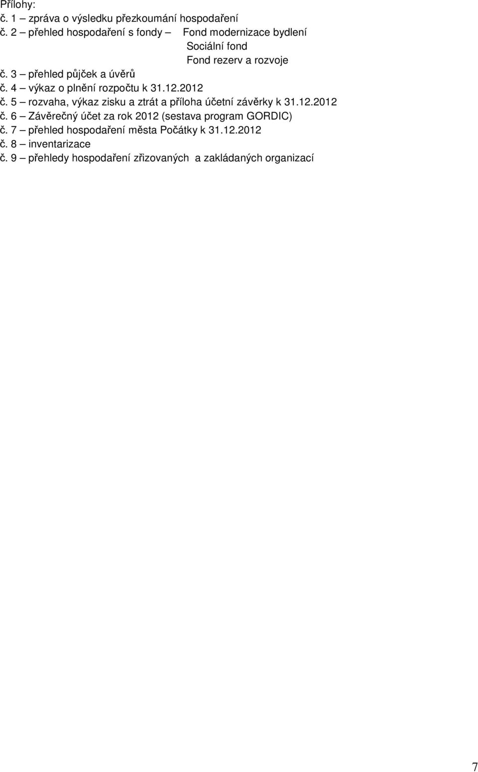 4 výkaz o plnění rozpočtu k 31.12.2012 č. 5 rozvaha, výkaz zisku a ztrát a příloha účetní závěrky k 31.12.2012 č. 6 Závěrečný účet za rok 2012 (sestava program GORDIC) č.