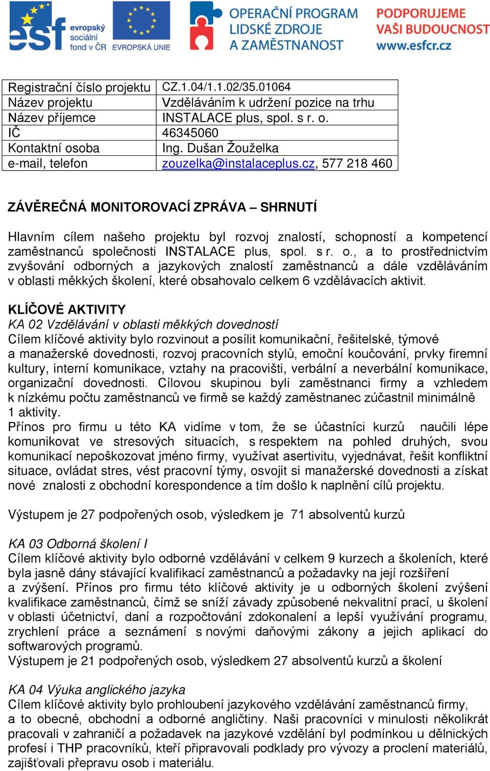 cz, 577 218 460 ZÁVĚREČNÁ MONITOROVACÍ ZPRÁVA SHRNUTÍ Hlavním cílem našeho projektu byl rozvoj znalostí, schopností a kompetencí zaměstnanců společnosti INSTALACE plus, spol. s r. o.