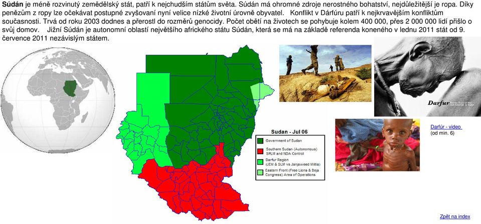 Trvá od roku 2003 dodnes a přerostl do rozměrů genocidy. Počet obětí na životech se pohybuje kolem 400 000, přes 2 000 000 lidí přišlo o svůj domov.