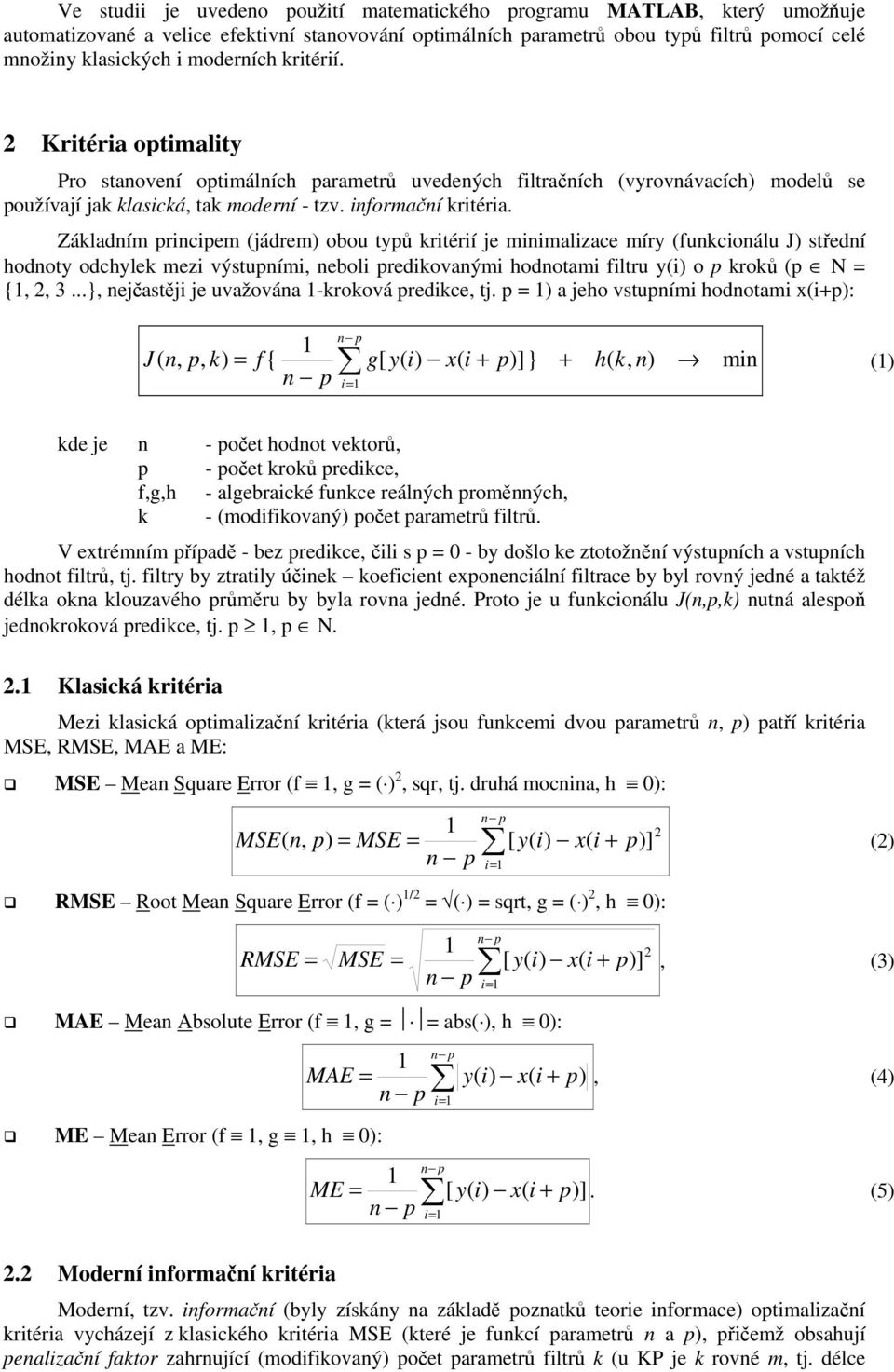 Základím pricipem (jádrem) obou typů kritérií je miimalizace míry (fukcioálu J) středí hodoty odchylek mezi výstupími, eboli predikovaými hodotami filtru y( o p kroků (p N = {,, 3.