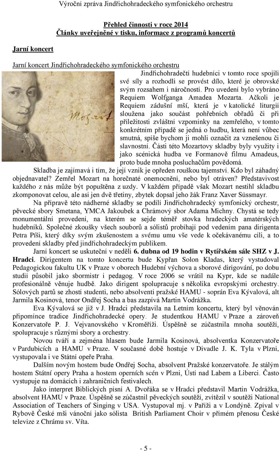 Ačkoli je Requiem zádušní mší, která je v katolické liturgii sloužena jako součást pohřebních obřadů či při příležitosti zvláštní vzpomínky na zemřelého, v tomto konkrétním případě se jedná o hudbu,