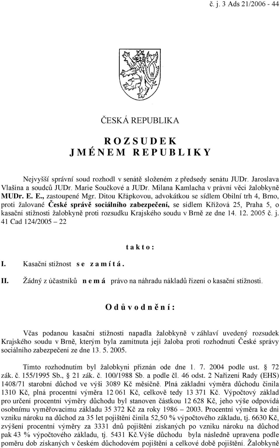 Ditou Křápkovou, advokátkou se sídlem Obilní trh 4, Brno, proti žalované České správě sociálního zabezpečení, se sídlem Křížová 25, Praha 5, o kasační stížnosti žalobkyně proti rozsudku Krajského