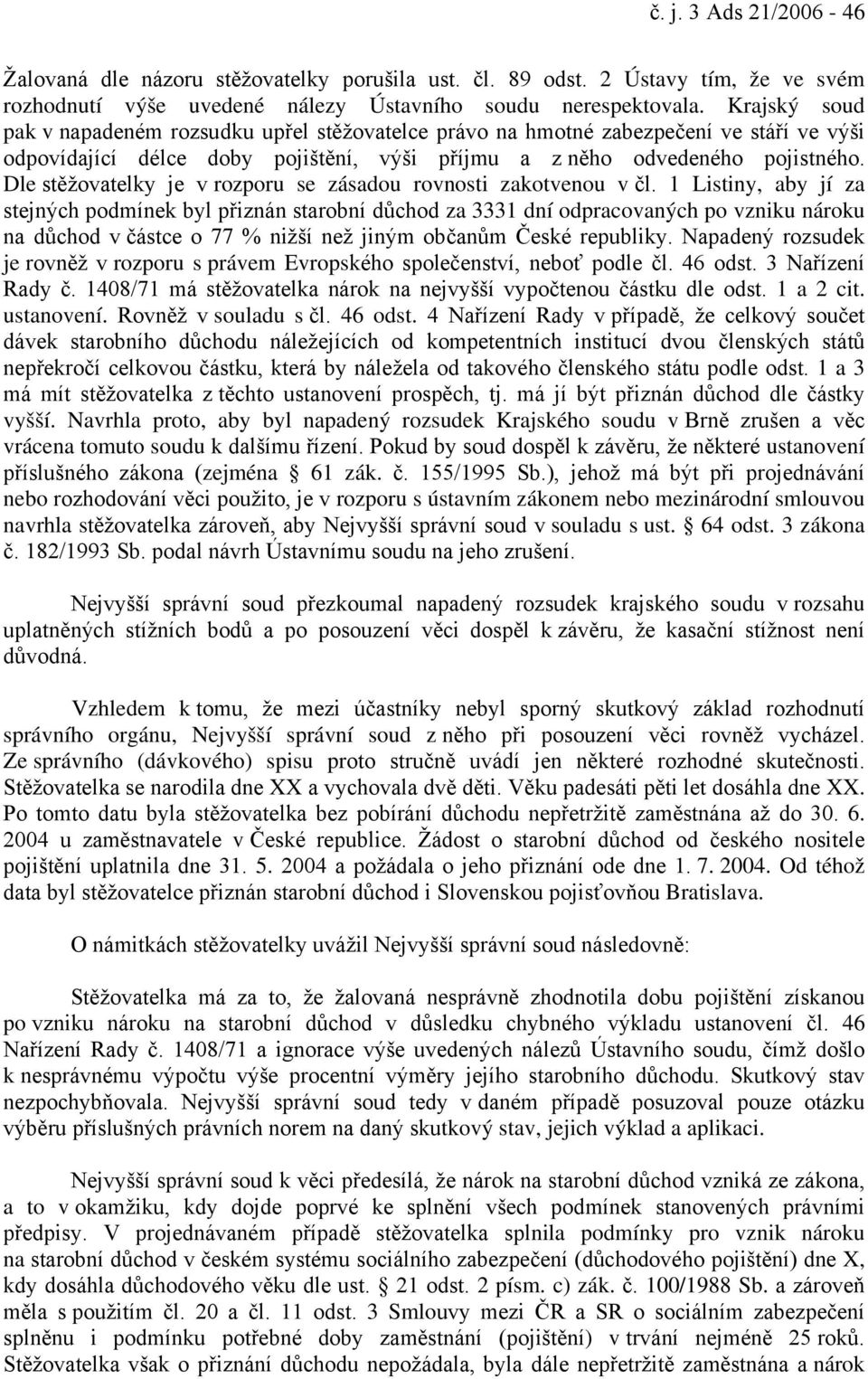 Dle stěžovatelky je v rozporu se zásadou rovnosti zakotvenou v čl.