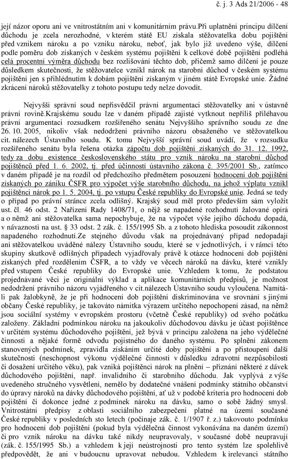 podle poměru dob získaných v českém systému pojištění k celkové době pojištění podléhá celá procentní výměra důchodu bez rozlišování těchto dob, přičemž samo dílčení je pouze důsledkem skutečnosti,