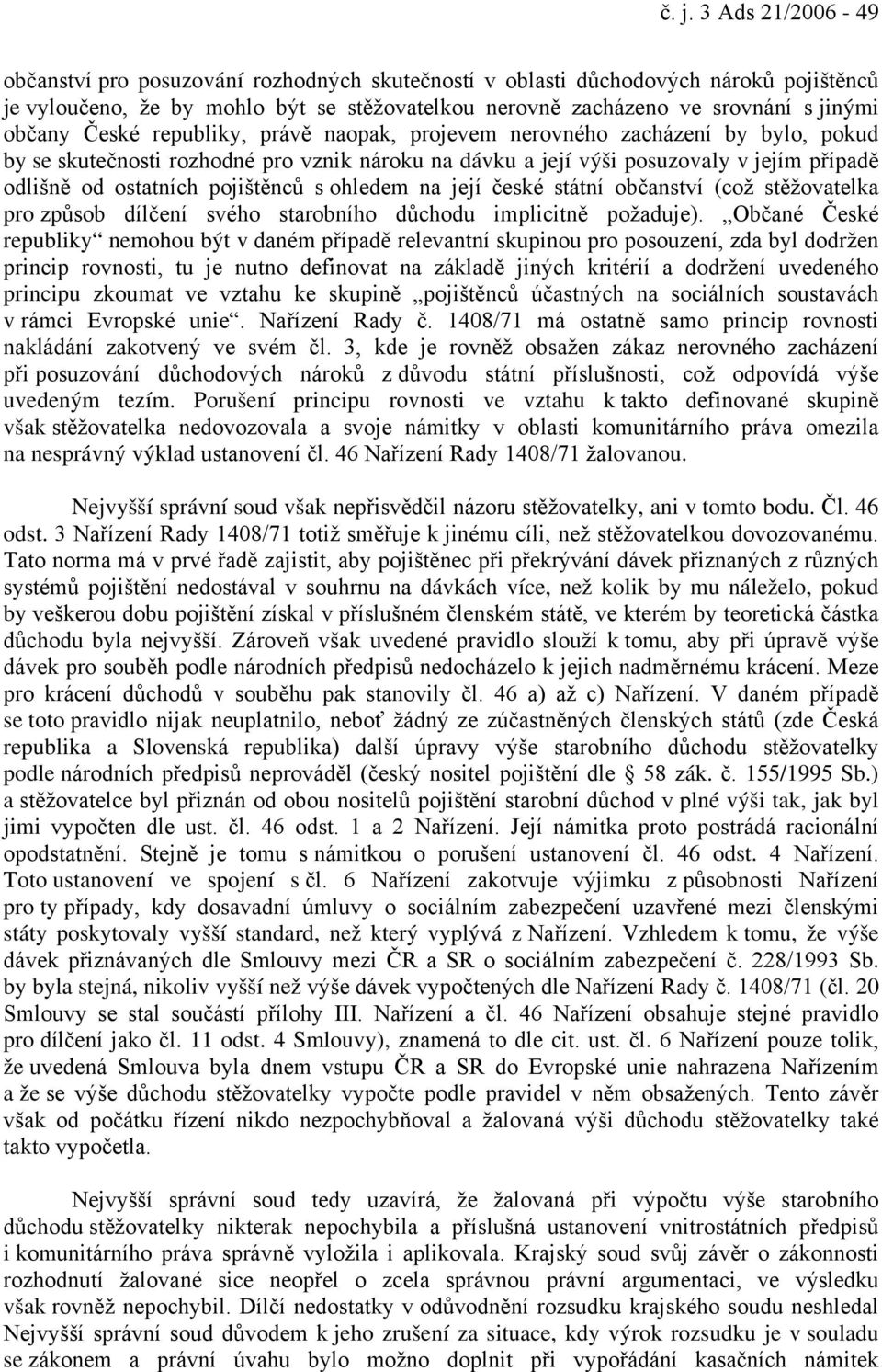 pojištěnců s ohledem na její české státní občanství (což stěžovatelka pro způsob dílčení svého starobního důchodu implicitně požaduje).