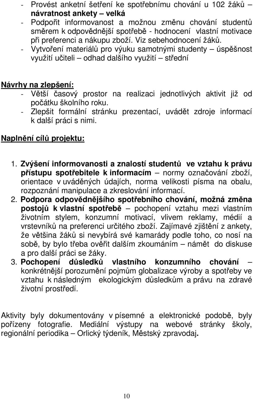 - Vytvoření materiálů pro výuku samotnými studenty úspěšnost využití učiteli odhad dalšího využití střední Návrhy na zlepšení: - Větší časový prostor na realizaci jednotlivých aktivit již od počátku