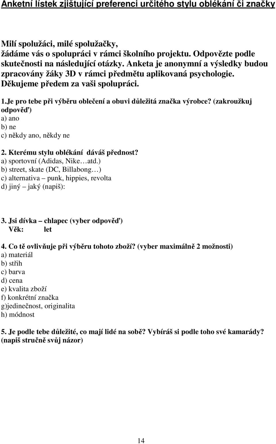 Je pro tebe při výběru oblečení a obuvi důležitá značka výrobce? (zakroužkuj odpověď) a) ano b) ne c) někdy ano, někdy ne 2. Kterému stylu oblékání dáváš přednost? a) sportovní (Adidas, Nike atd.