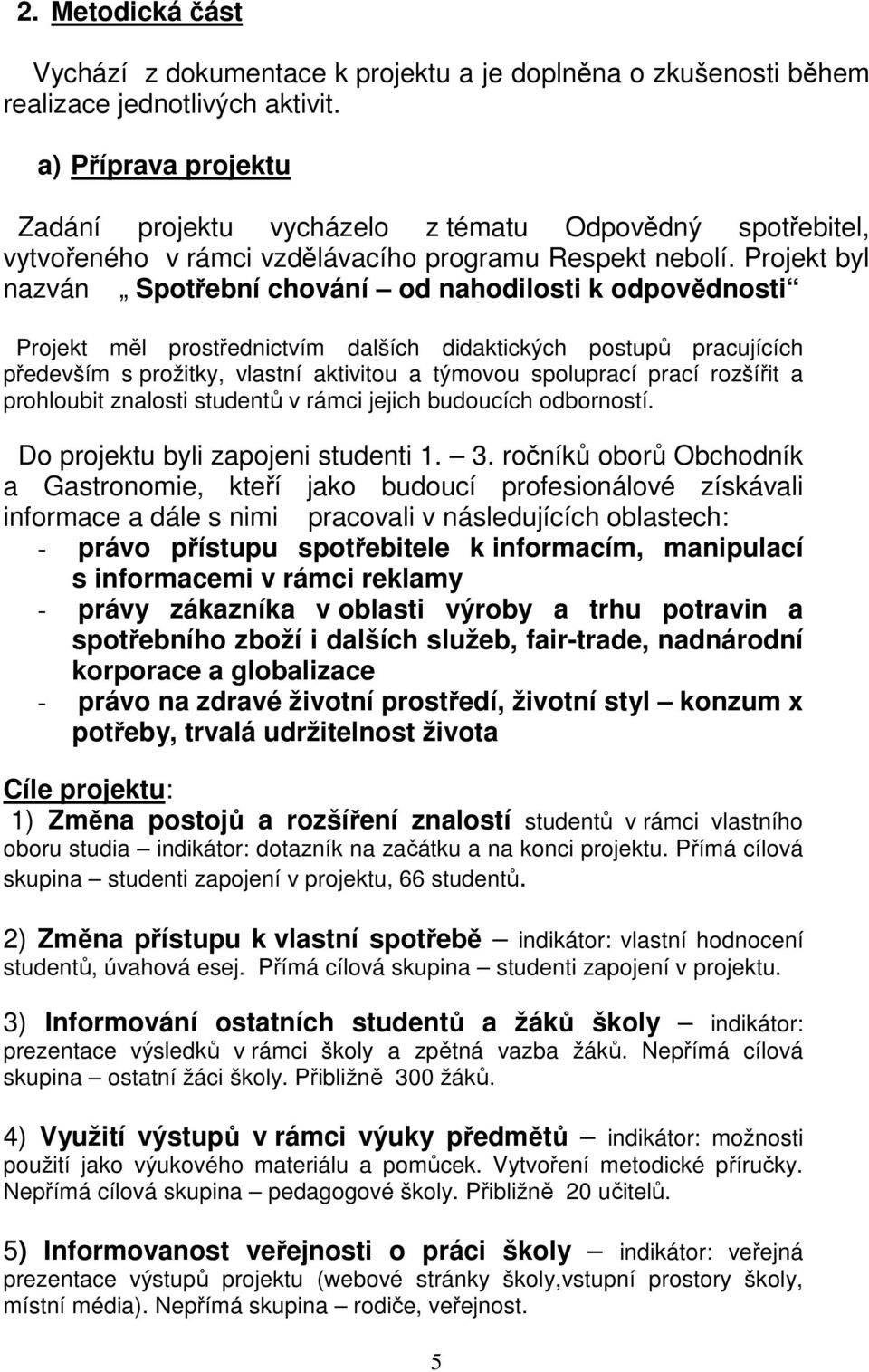 Projekt byl nazván Spotřební chování od nahodilosti k odpovědnosti Projekt měl prostřednictvím dalších didaktických postupů pracujících především s prožitky, vlastní aktivitou a týmovou spoluprací