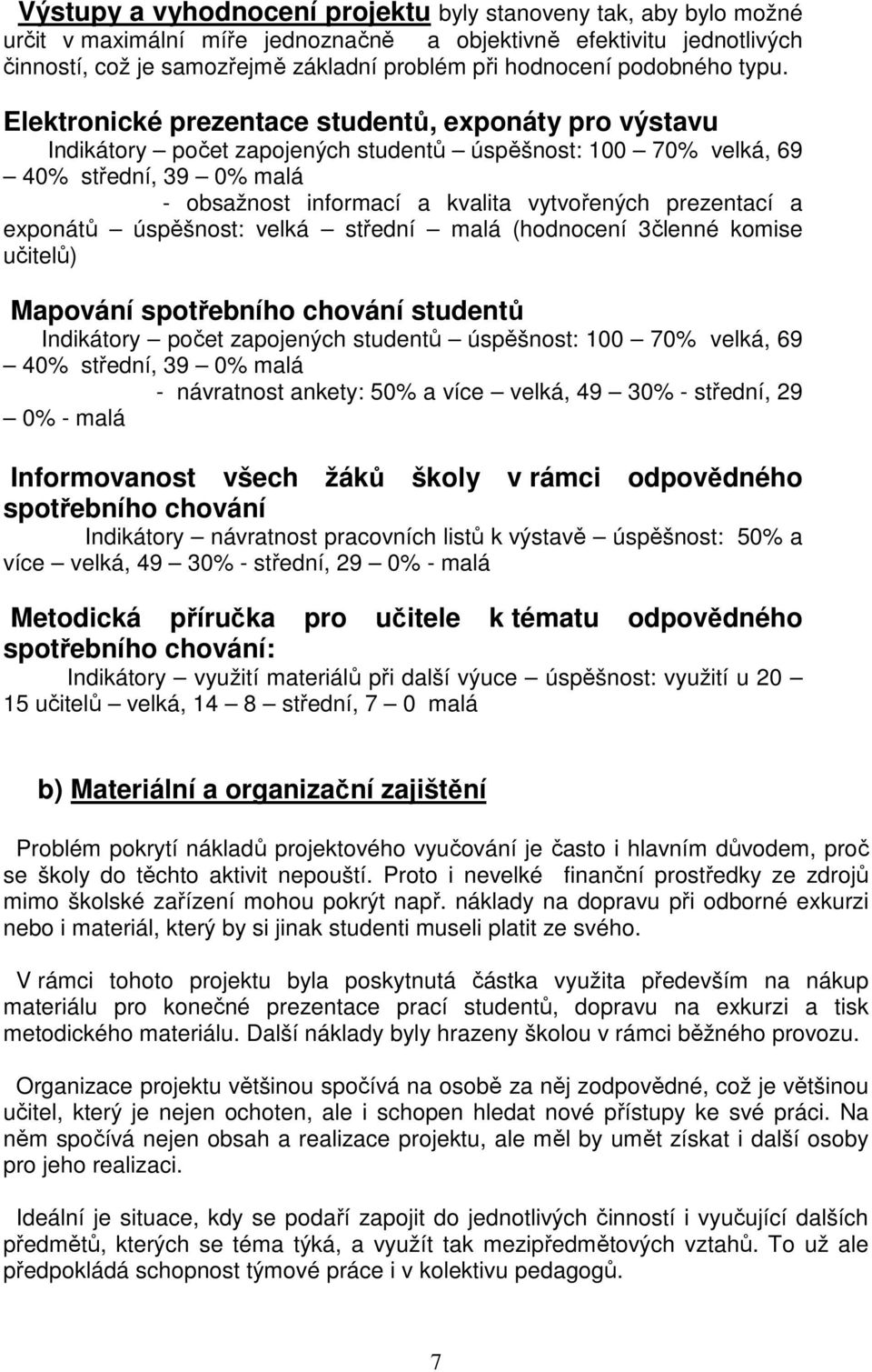 Elektronické prezentace studentů, exponáty pro výstavu Indikátory počet zapojených studentů úspěšnost: 100 70% velká, 69 40% střední, 39 0% malá - obsažnost informací a kvalita vytvořených prezentací