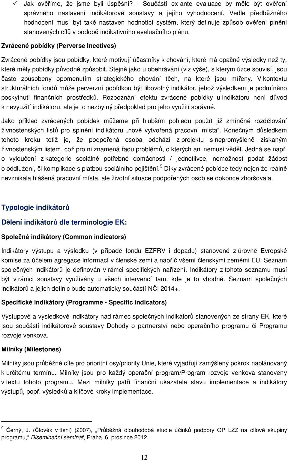 Zvrácené pobídky (Perverse Incetives) Zvrácené pobídky jsou pobídky, které motivují účastníky k chování, které má opačné výsledky než ty, které měly pobídky původně způsobit.