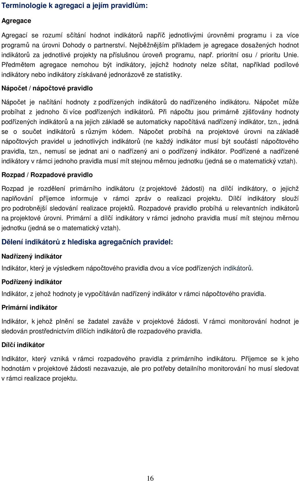 Předmětem agregace nemohou být indikátory, jejichž hodnoty nelze sčítat, například podílové indikátory nebo indikátory získávané jednorázově ze statistiky.