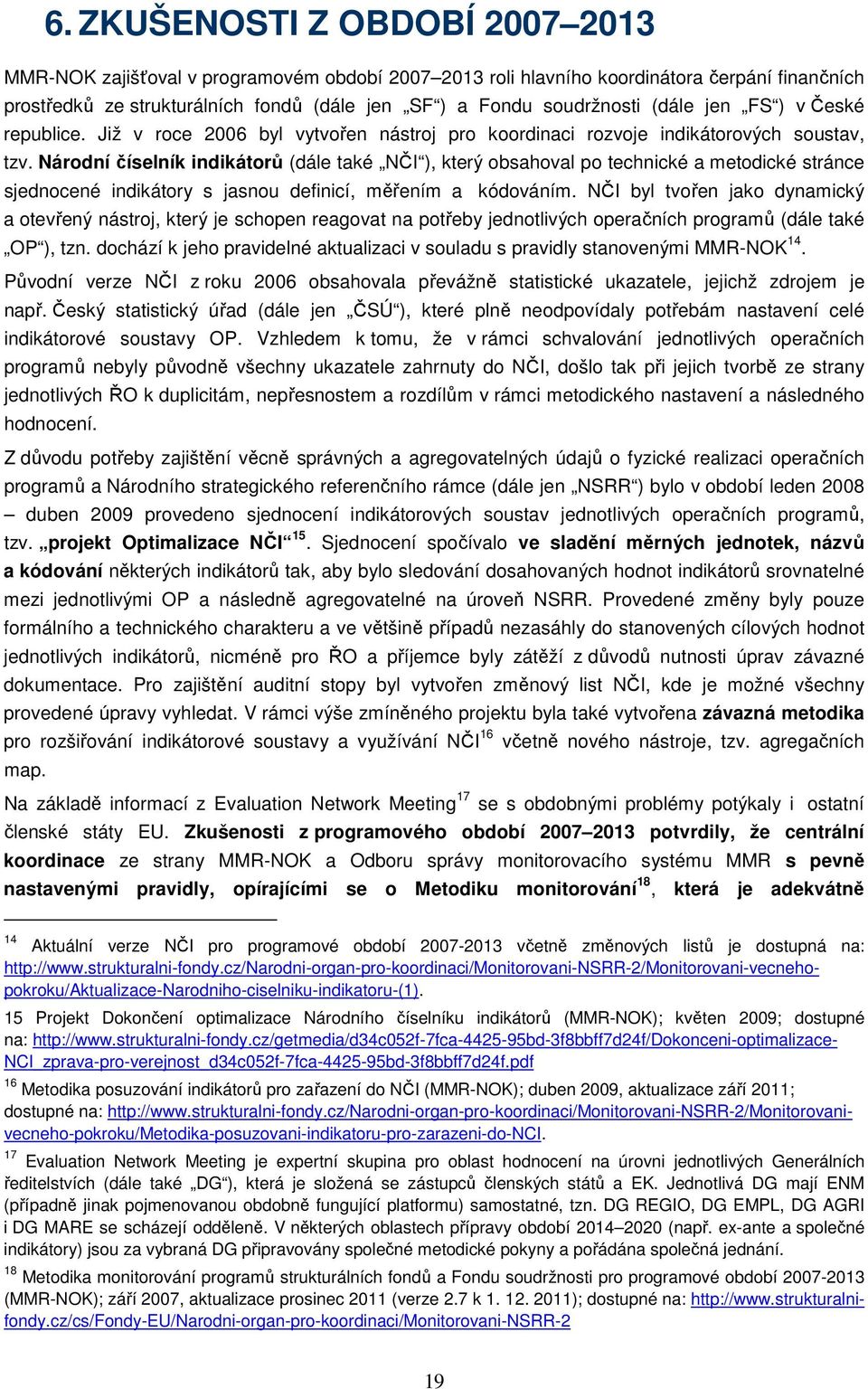 Národní číselník indikátorů (dále také NČI ), který obsahoval po technické a metodické stránce sjednocené indikátory s jasnou definicí, měřením a kódováním.