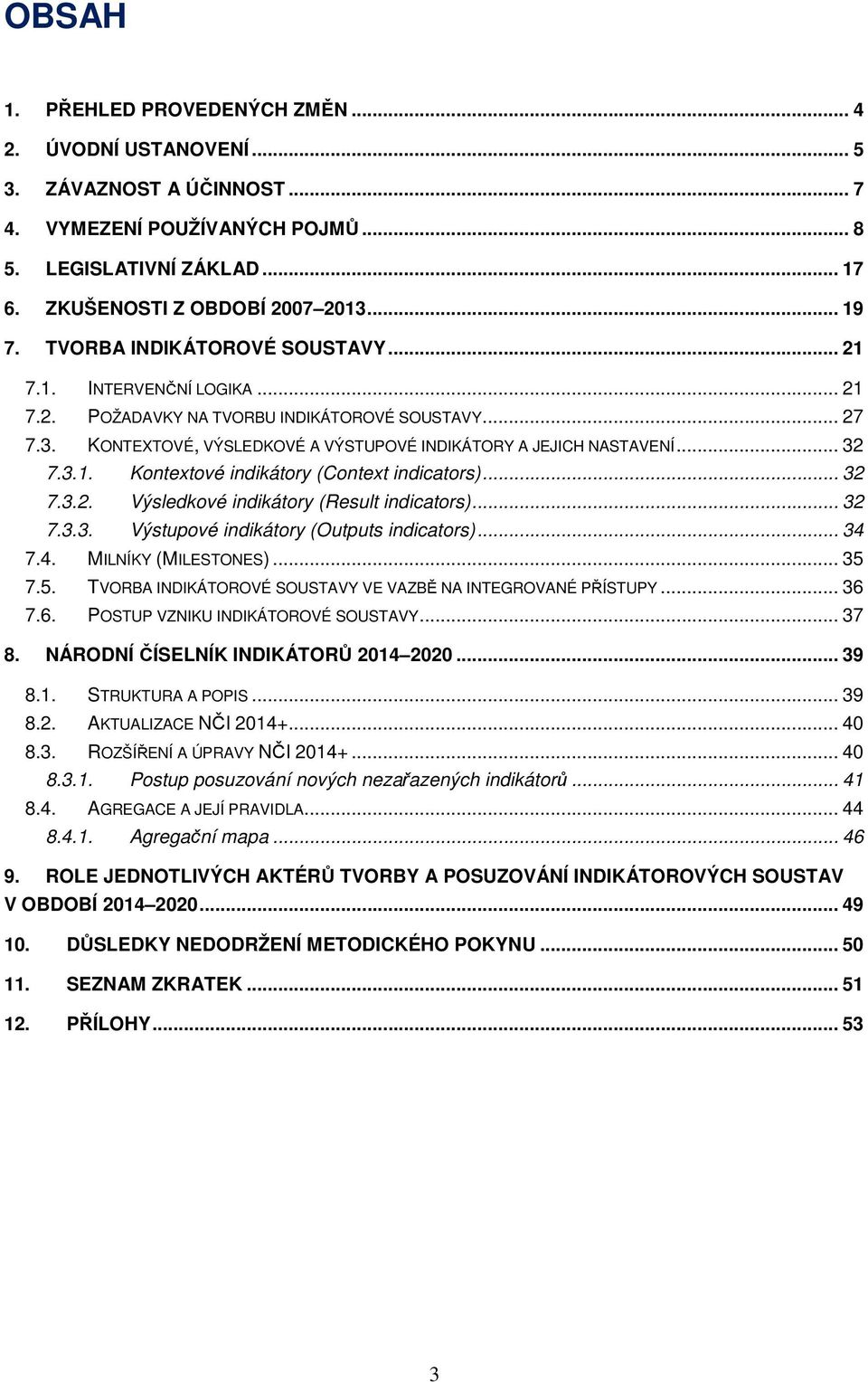 .. 32 7.3.2. Výsledkové indikátory (Result indicators)... 32 7.3.3. Výstupové indikátory (Outputs indicators)... 34 7.4. MILNÍKY (MILESTONES)... 35 