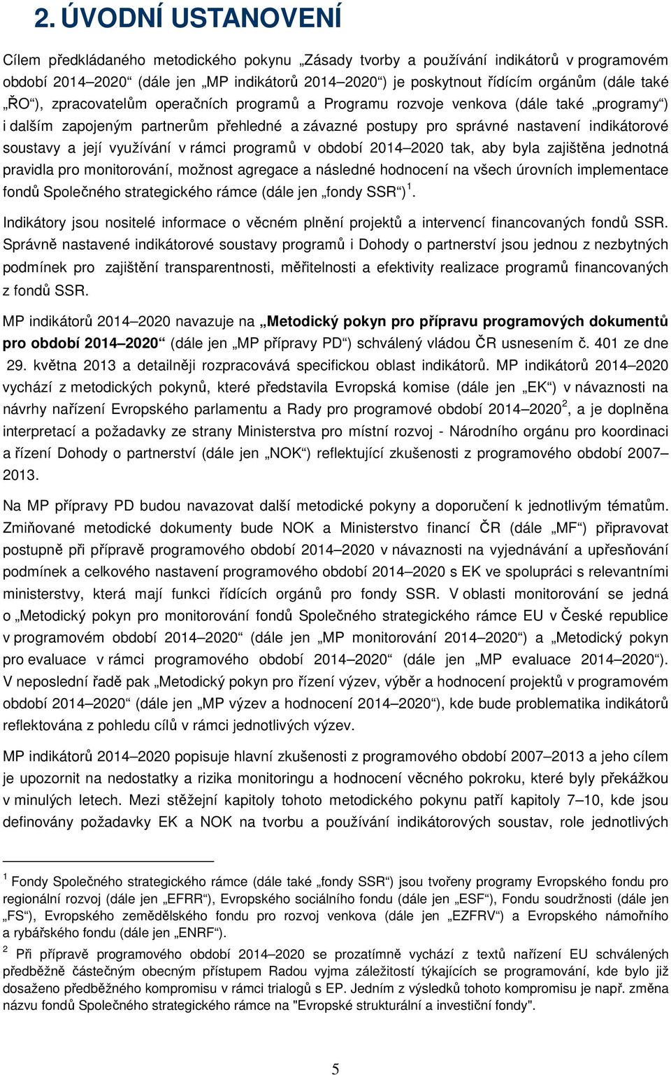 její využívání v rámci programů v období 2014 2020 tak, aby byla zajištěna jednotná pravidla pro monitorování, možnost agregace a následné hodnocení na všech úrovních implementace fondů Společného