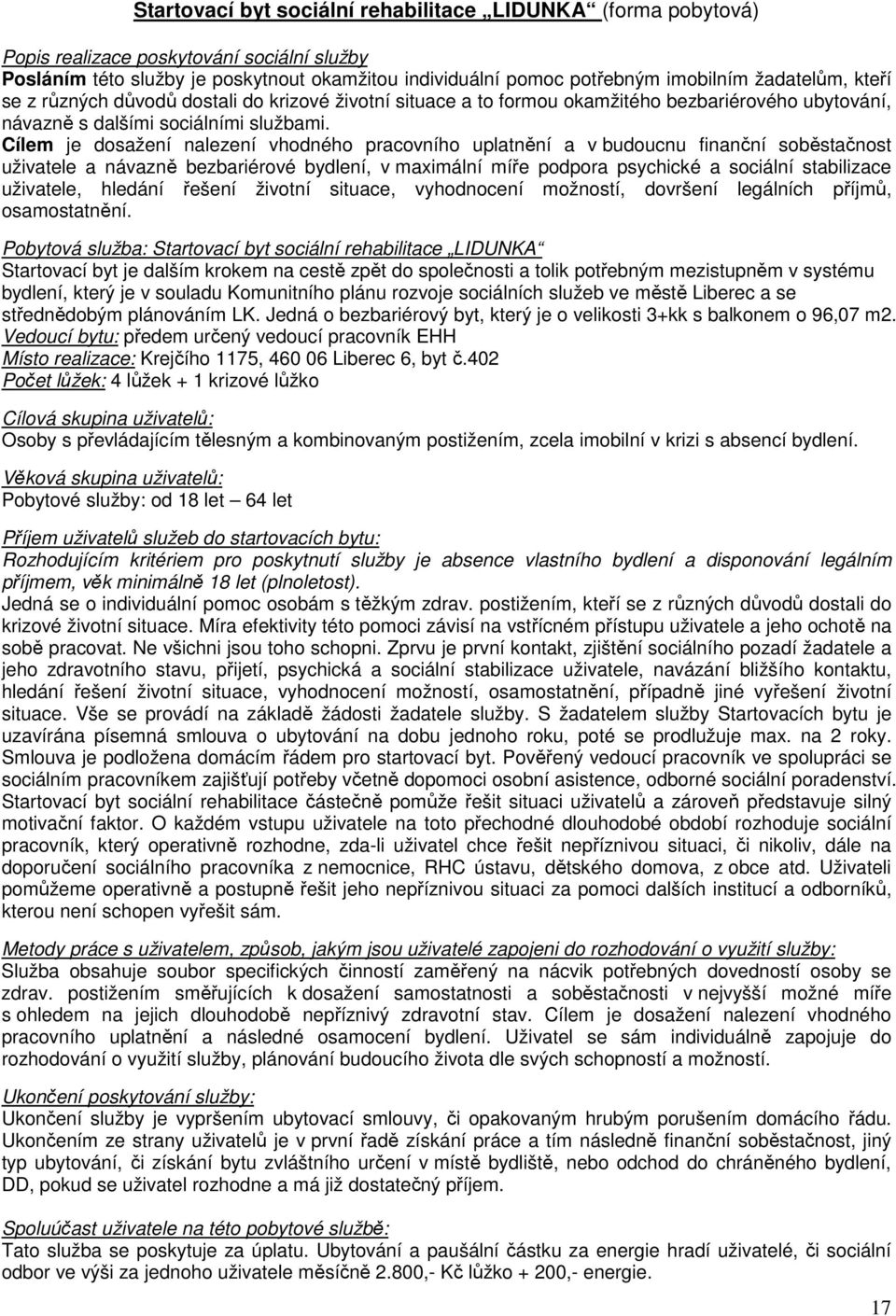 Cílem je dosažení nalezení vhodného pracovního uplatnění a v budoucnu finanční soběstačnost uživatele a návazně bezbariérové bydlení, v maximální míře podpora psychické a sociální stabilizace