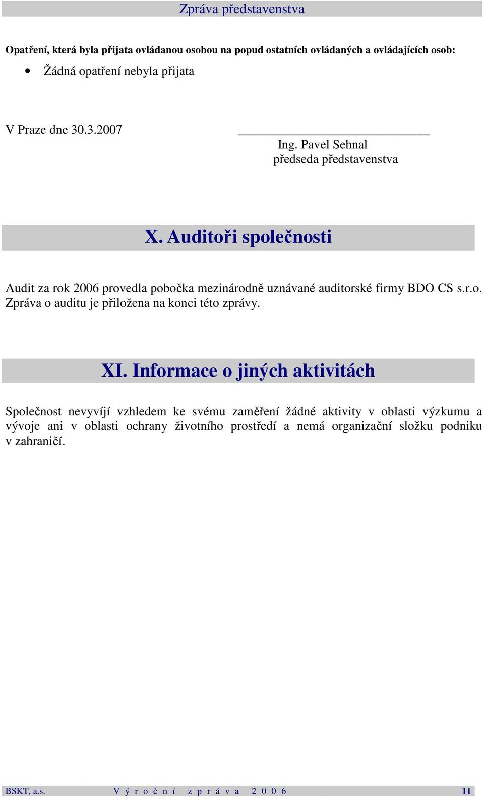 Auditoři společnosti Audit za rok 2006 provedla pobočka mezinárodně uznávané auditorské firmy BDO CS s.r.o. Zpráva o auditu je přiložena na konci této zprávy.