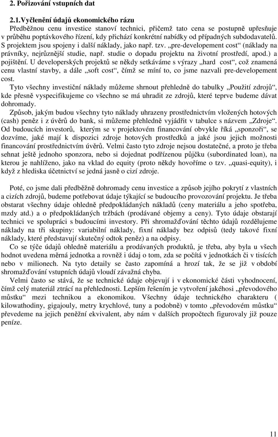 subdodavatelů. S projektem jsou spojeny i další náklady, jako např. tzv. pre-developement cost (náklady na právníky, nejrůznější studie, např. studie o dopadu projektu na životní prostředí, apod.