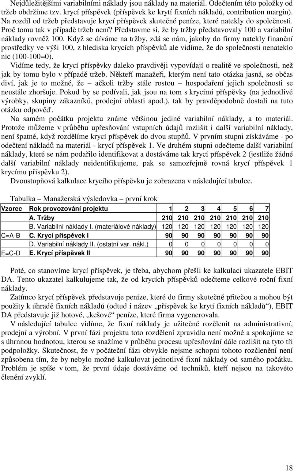 Představme si, že by tržby představovaly 100 a variabilní náklady rovněž 100.