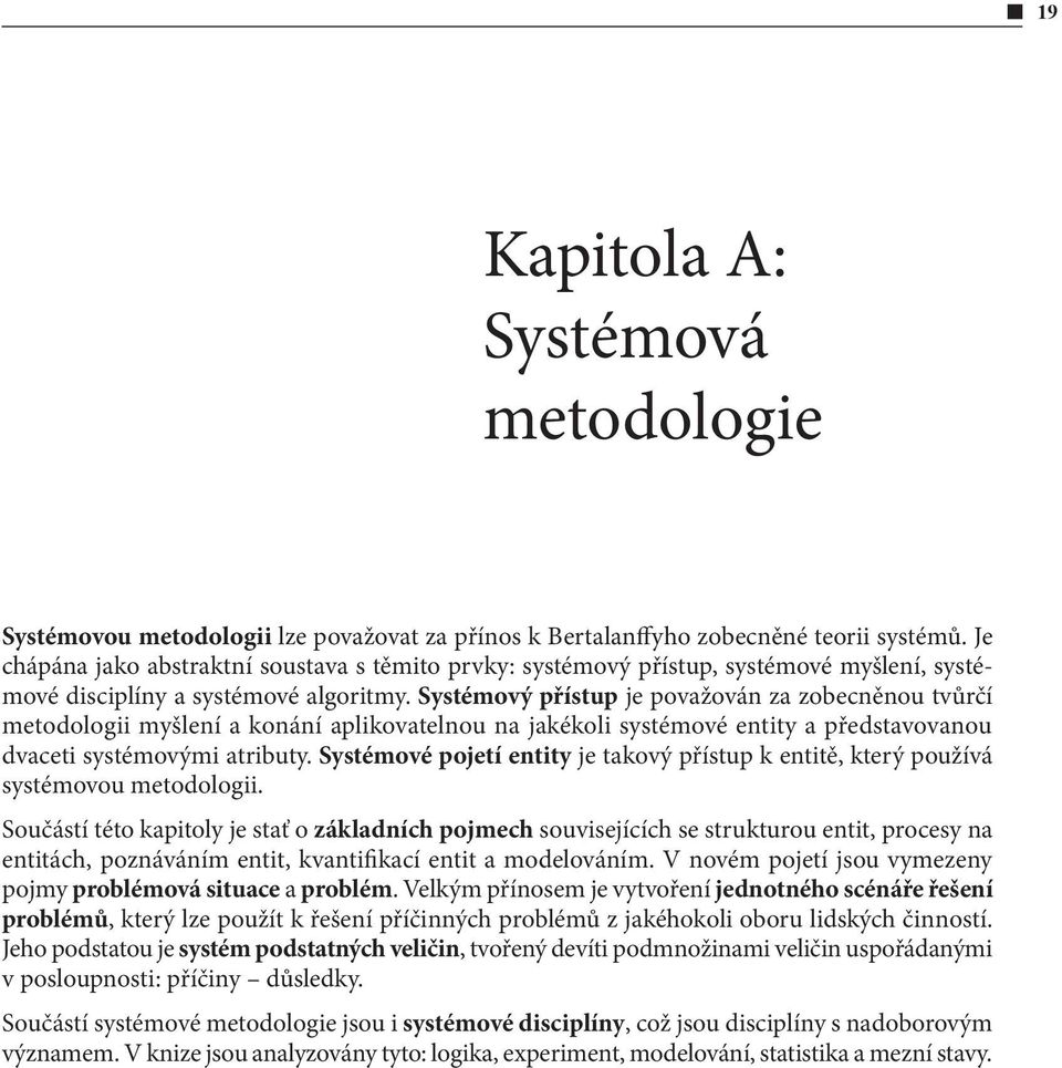 Systémový přístup je považován za zobecněnou tvůrčí metodologii myšlení a konání aplikovatelnou na jakékoli systémové entity a představovanou dvaceti systémovými atributy.