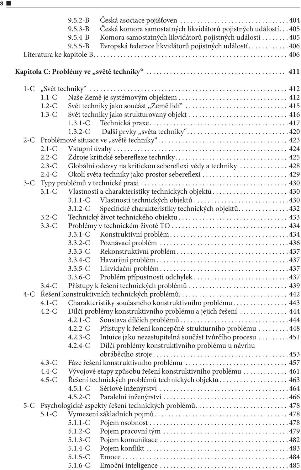 .. 415 1.3-C Svět techniky jako strukturovaný objekt... 416 1.3.1-C Technická praxe...417 1.3.2-C Další prvky světa techniky...420 2-C Problémové situace ve světě techniky... 423 2.1-C Vstupní úvahy.