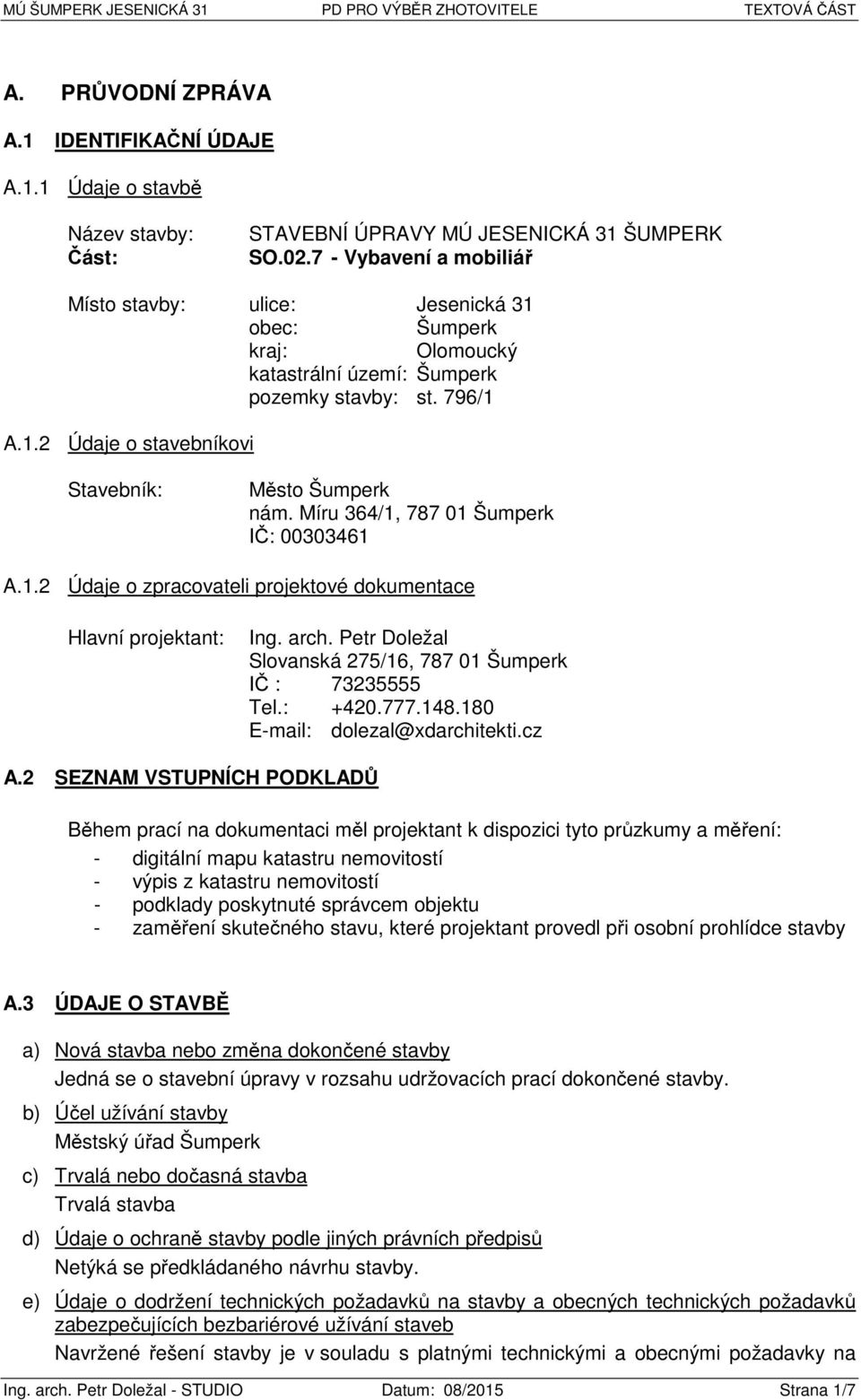 Míru 364/1, 787 01 Šumperk IČ: 00303461 A.1.2 Údaje o zpracovateli projektové dokumentace Hlavní projektant: Ing. arch. Petr Doležal Slovanská 275/16, 787 01 Šumperk IČ : 73235555 Tel.: +420.777.148.