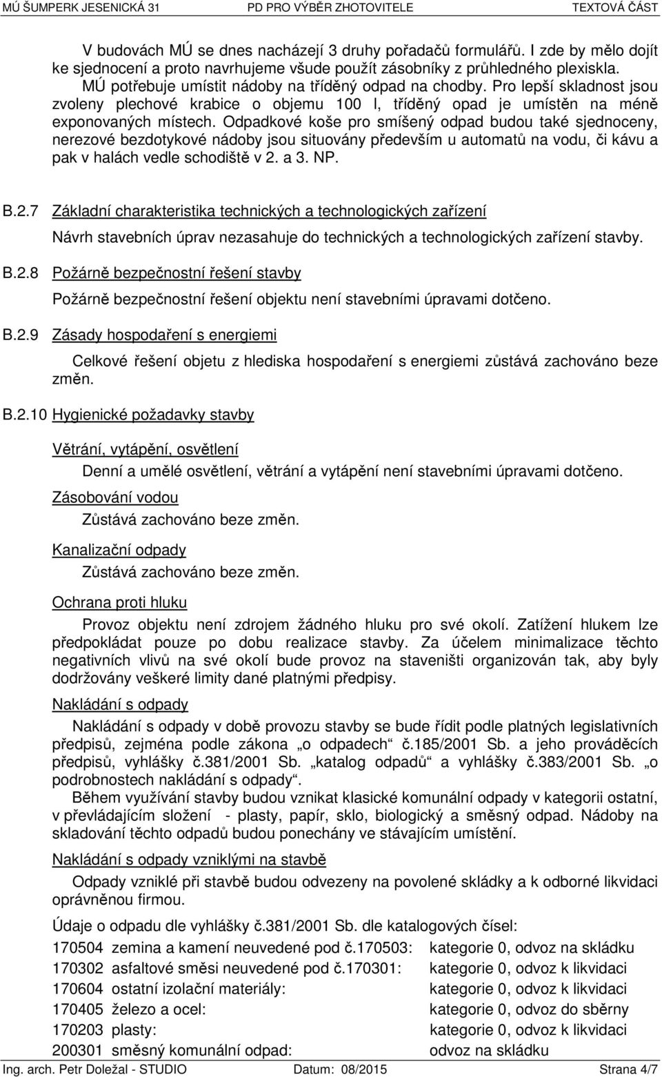 Pro lepší skladnost jsou zvoleny plechové krabice o objemu 100 l, tříděný opad je umístěn na méně exponovaných místech.