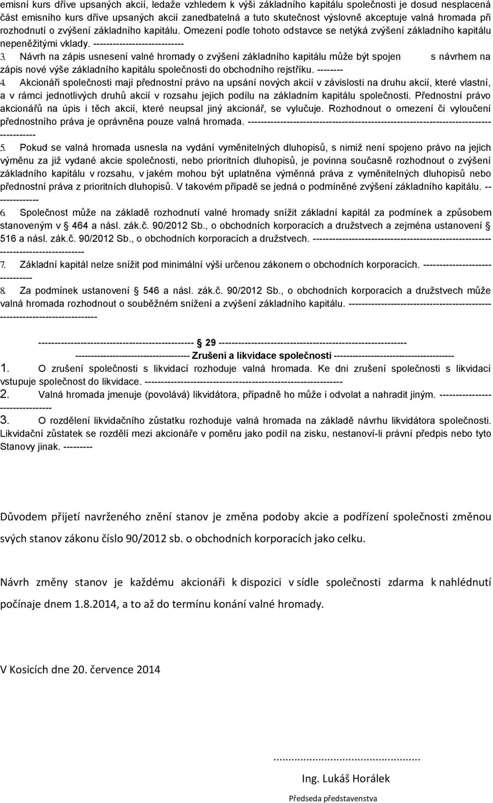 Návrh na zápis usnesení valné hromady o zvýšení základního kapitálu může být spojen s návrhem na zápis nové výše základního kapitálu společnosti do obchodního rejstříku. -------- 4.