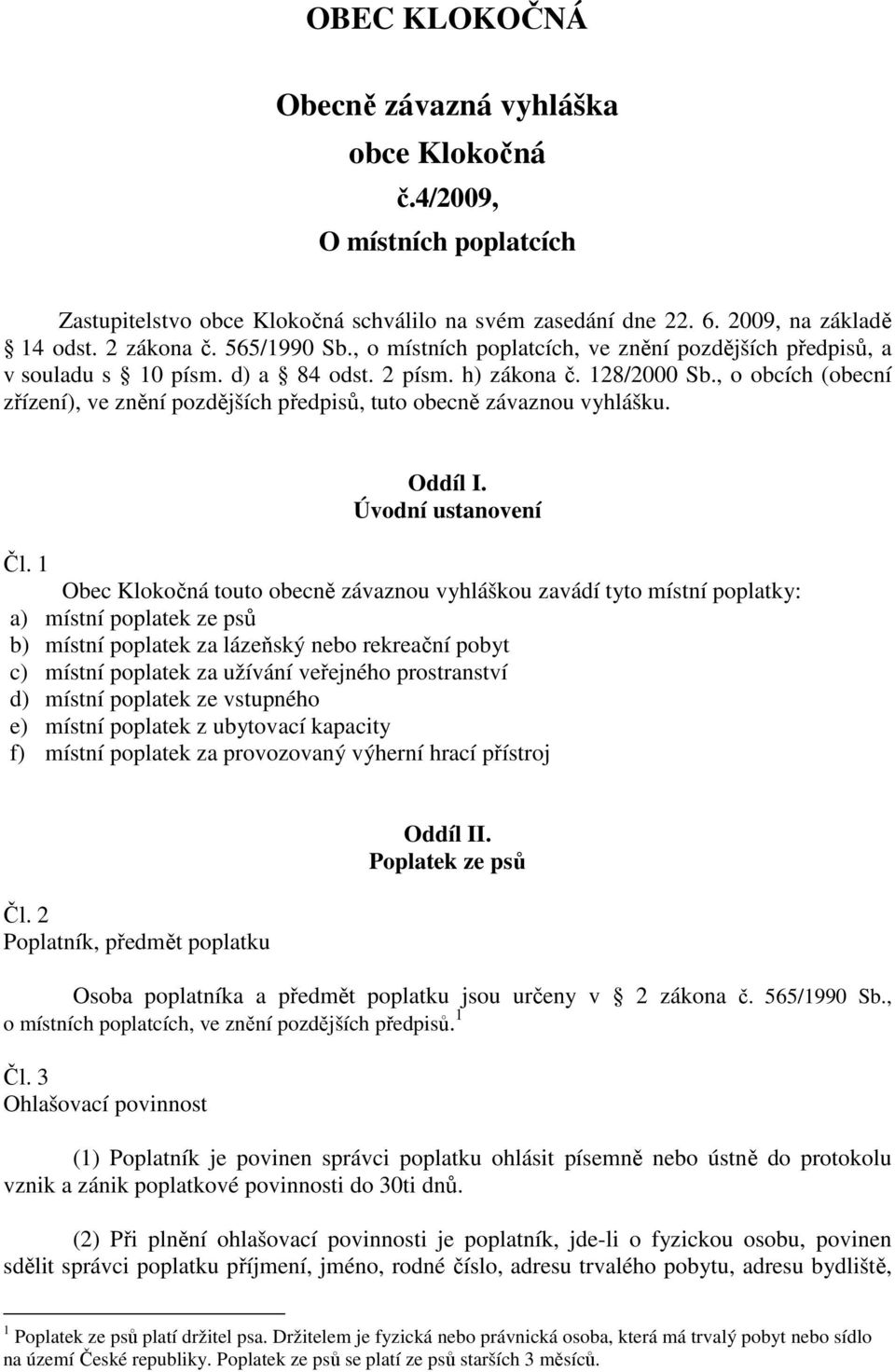 , o obcích (obecní zřízení), ve znění pozdějších předpisů, tuto obecně závaznou vyhlášku. Oddíl I. Úvodní ustanovení Čl.