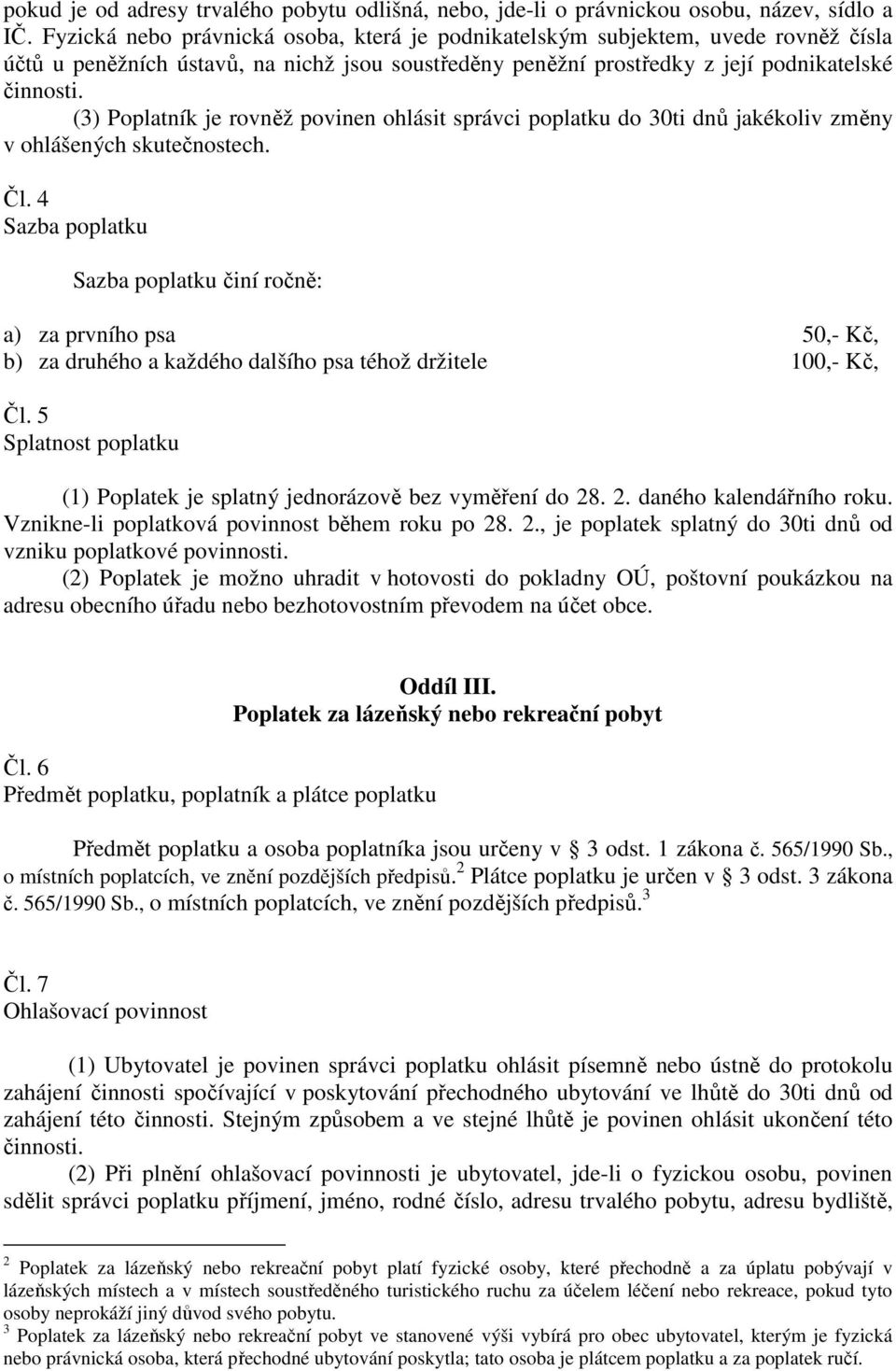 povinen ohlásit správci poplatku do 30ti dnů jakékoliv změny v ohlášených skutečnostech. Čl. 4 činí ročně: a) za prvního psa 50,- Kč, b) za druhého a každého dalšího psa téhož držitele 100,- Kč, Čl.