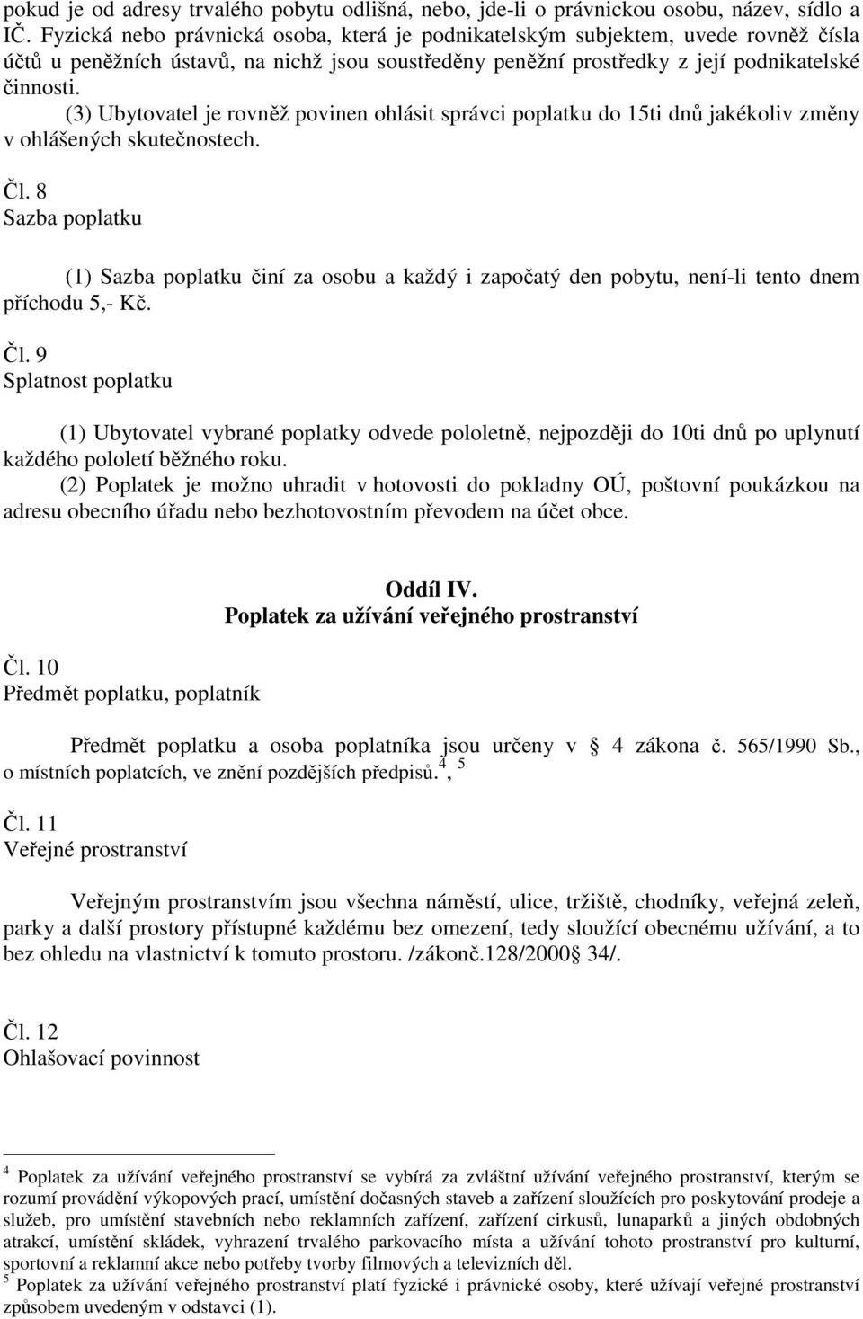 povinen ohlásit správci poplatku do 15ti dnů jakékoliv změny v ohlášených skutečnostech. Čl.