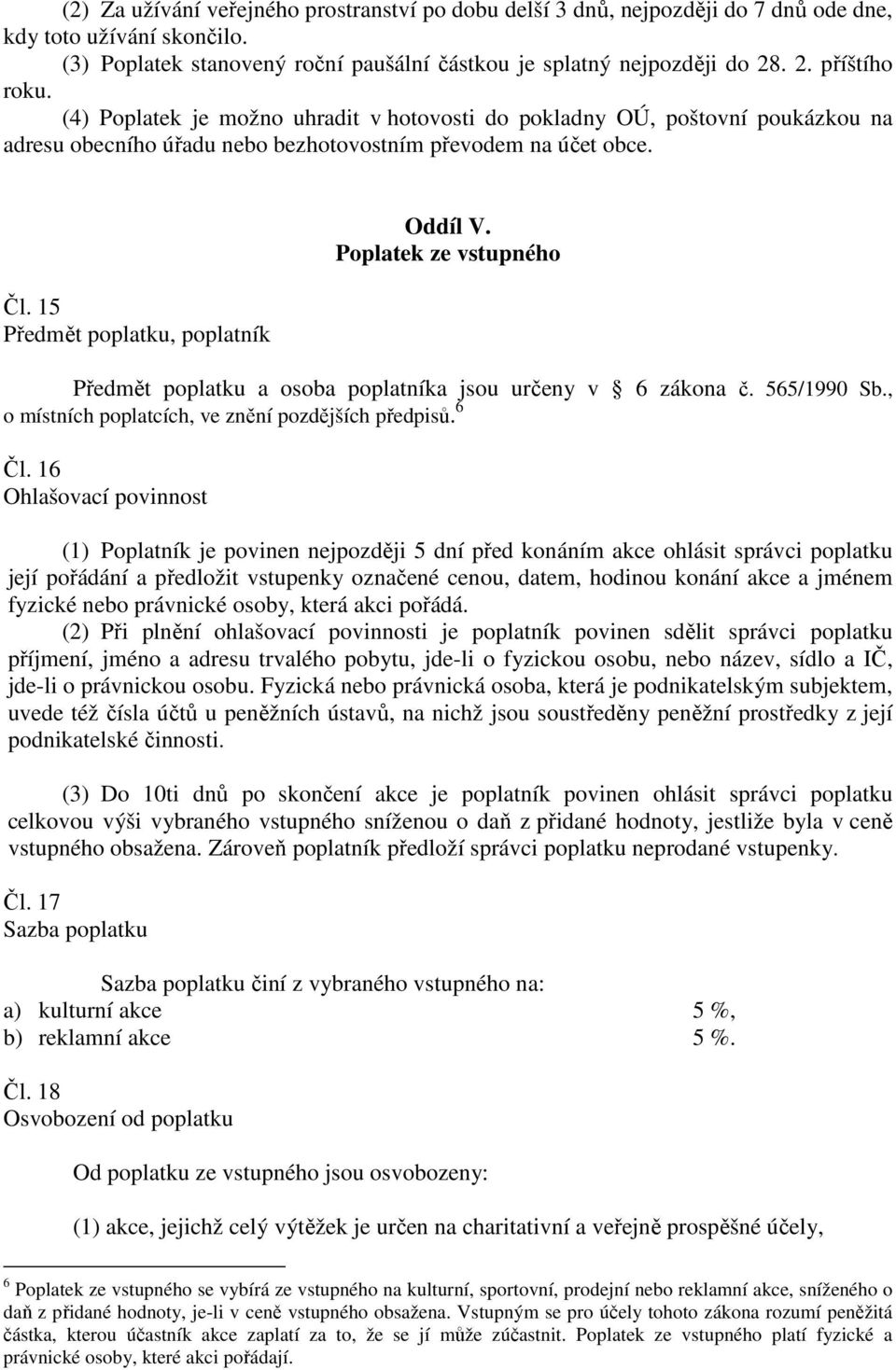 Poplatek ze vstupného Předmět poplatku a osoba poplatníka jsou určeny v 6 zákona č. 565/1990 Sb., o místních poplatcích, ve znění pozdějších předpisů. 6 Čl.