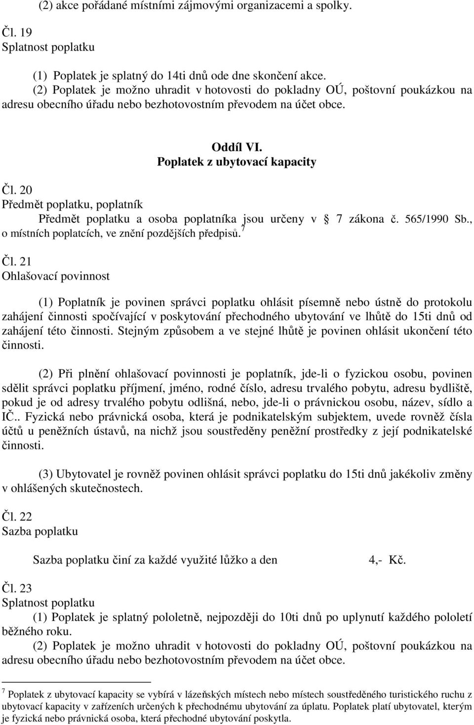 20 Předmět poplatku, poplatník Předmět poplatku a osoba poplatníka jsou určeny v 7 zákona č. 565/1990 Sb., o místních poplatcích, ve znění pozdějších předpisů. 7 Čl.