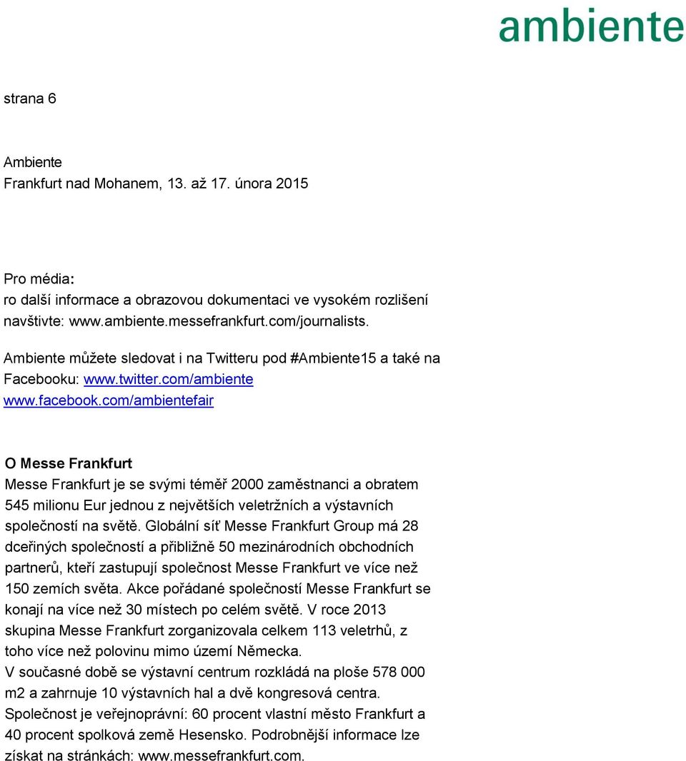 com/ambientefair O Messe Frankfurt Messe Frankfurt je se svými téměř 2000 zaměstnanci a obratem 545 milionu Eur jednou z největších veletržních a výstavních společností na světě.