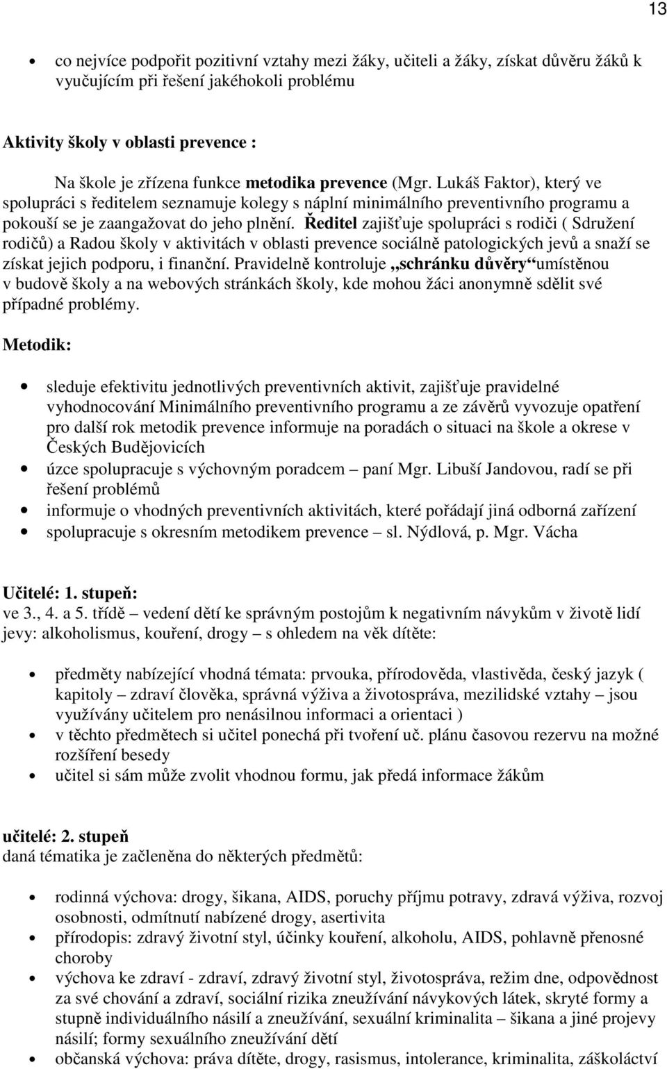 Ředitel zajišťuje spolupráci s rodiči ( Sdružení rodičů) a Radou školy v aktivitách v oblasti prevence sociálně patologických jevů a snaží se získat jejich podporu, i finanční.