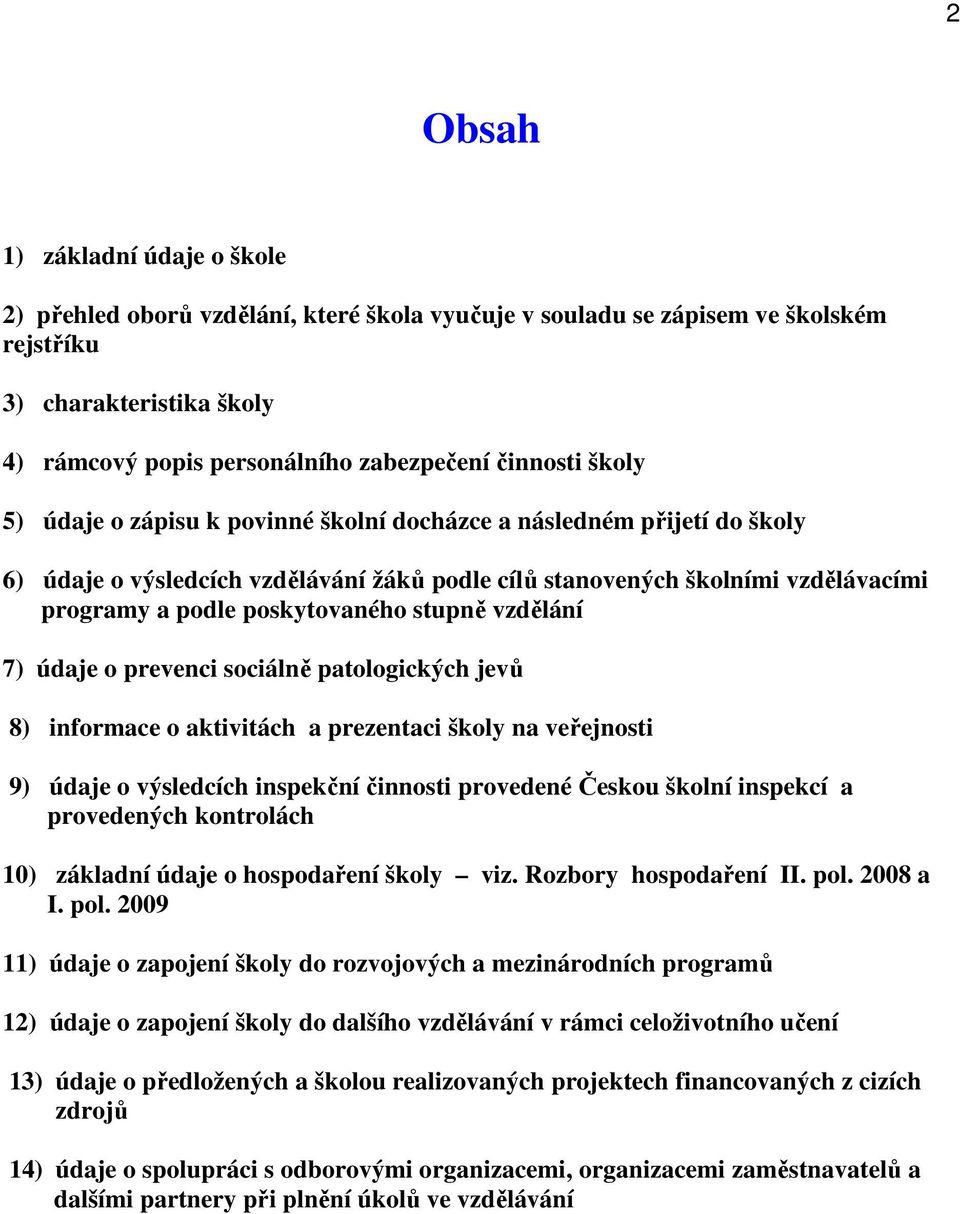 vzdělání 7) údaje o prevenci sociálně patologických jevů 8) informace o aktivitách a prezentaci školy na veřejnosti 9) údaje o výsledcích inspekční činnosti provedené Českou školní inspekcí a