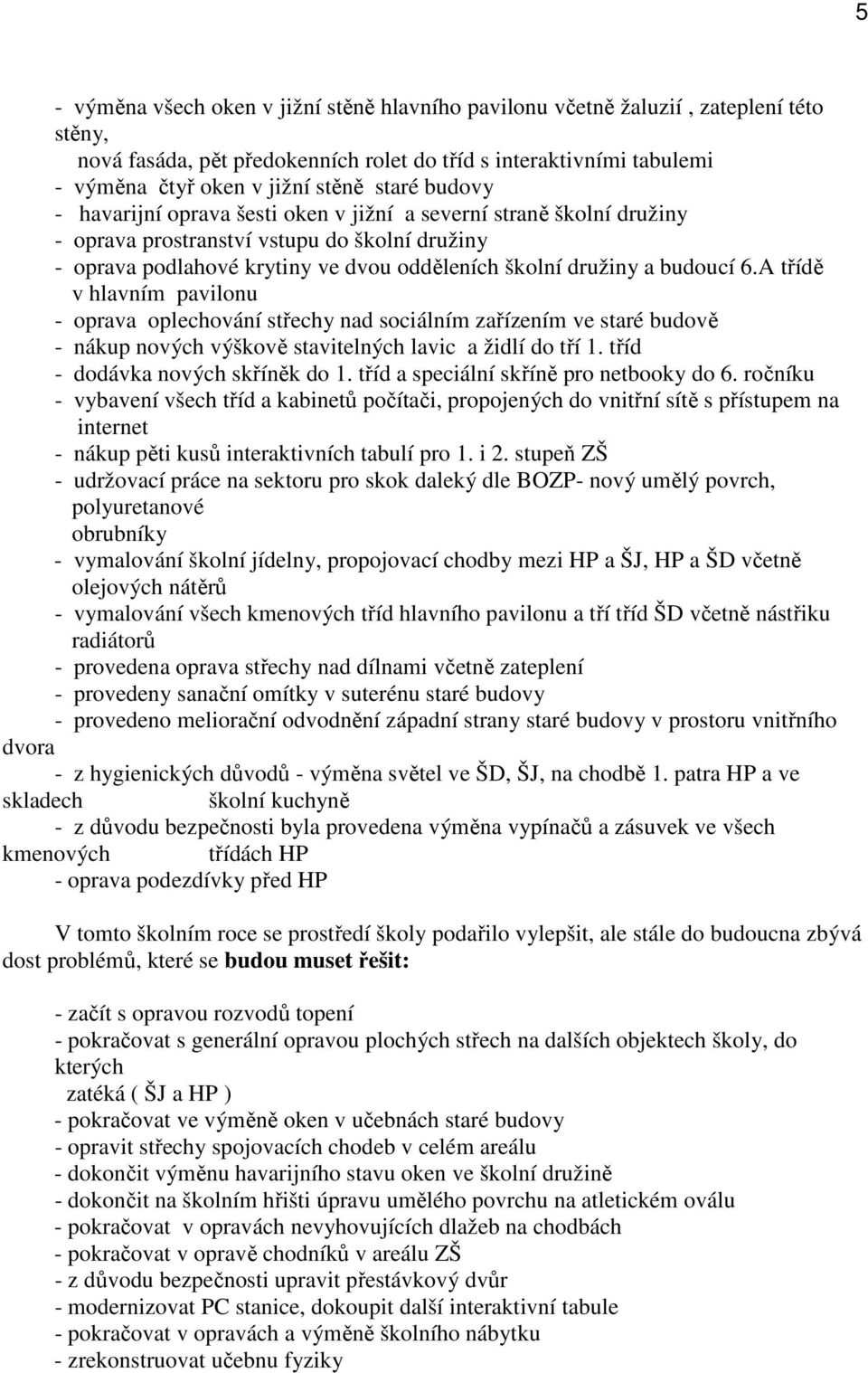 budoucí 6.A třídě v hlavním pavilonu - oprava oplechování střechy nad sociálním zařízením ve staré budově - nákup nových výškově stavitelných lavic a židlí do tří 1.