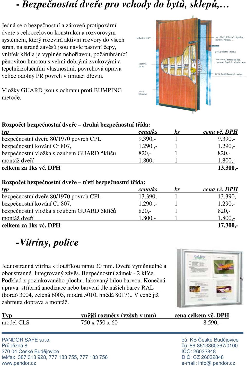 odolný PR povrch v imitaci dřevin. Vložky GUARD jsou s ochranu proti BUMPING metodě. Rozpočet bezpečnostní dveře druhá bezpečnostní třída: bezpečnostní dveře 80/1970 povrch CPL 9.390,- 1 9.