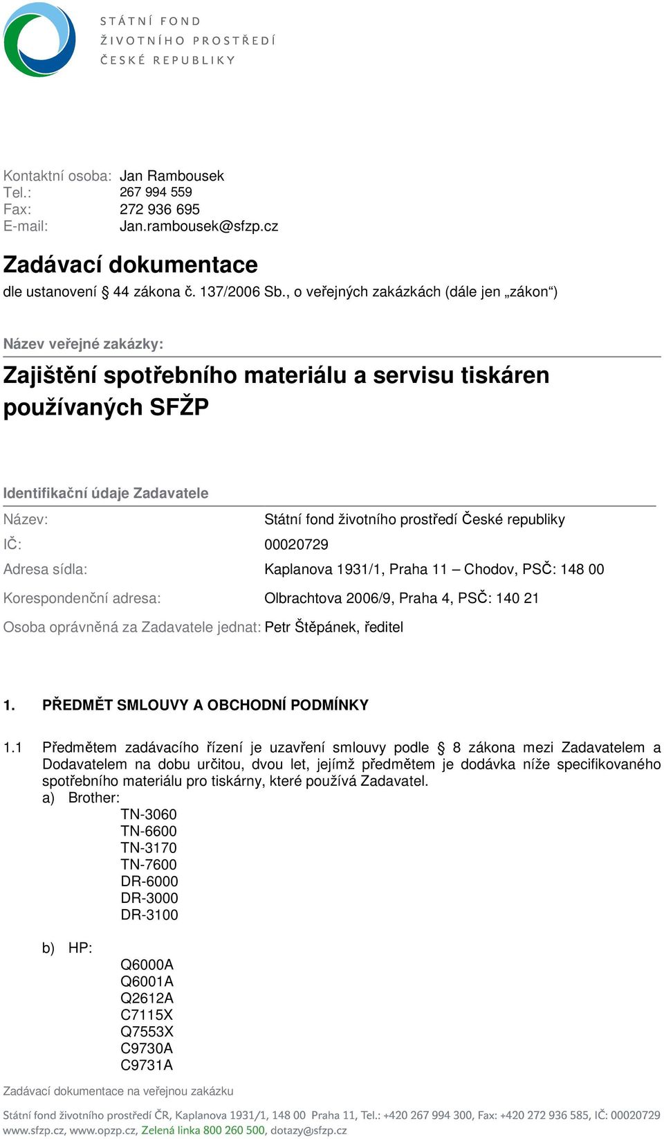 prostředí České republiky IČ: 00020729 Adresa sídla: Kaplanova 1931/1, Praha 11 Chodov, PSČ: 148 00 Korespondenční adresa: Olbrachtova 2006/9, Praha 4, PSČ: 140 21 Osoba oprávněná za Zadavatele