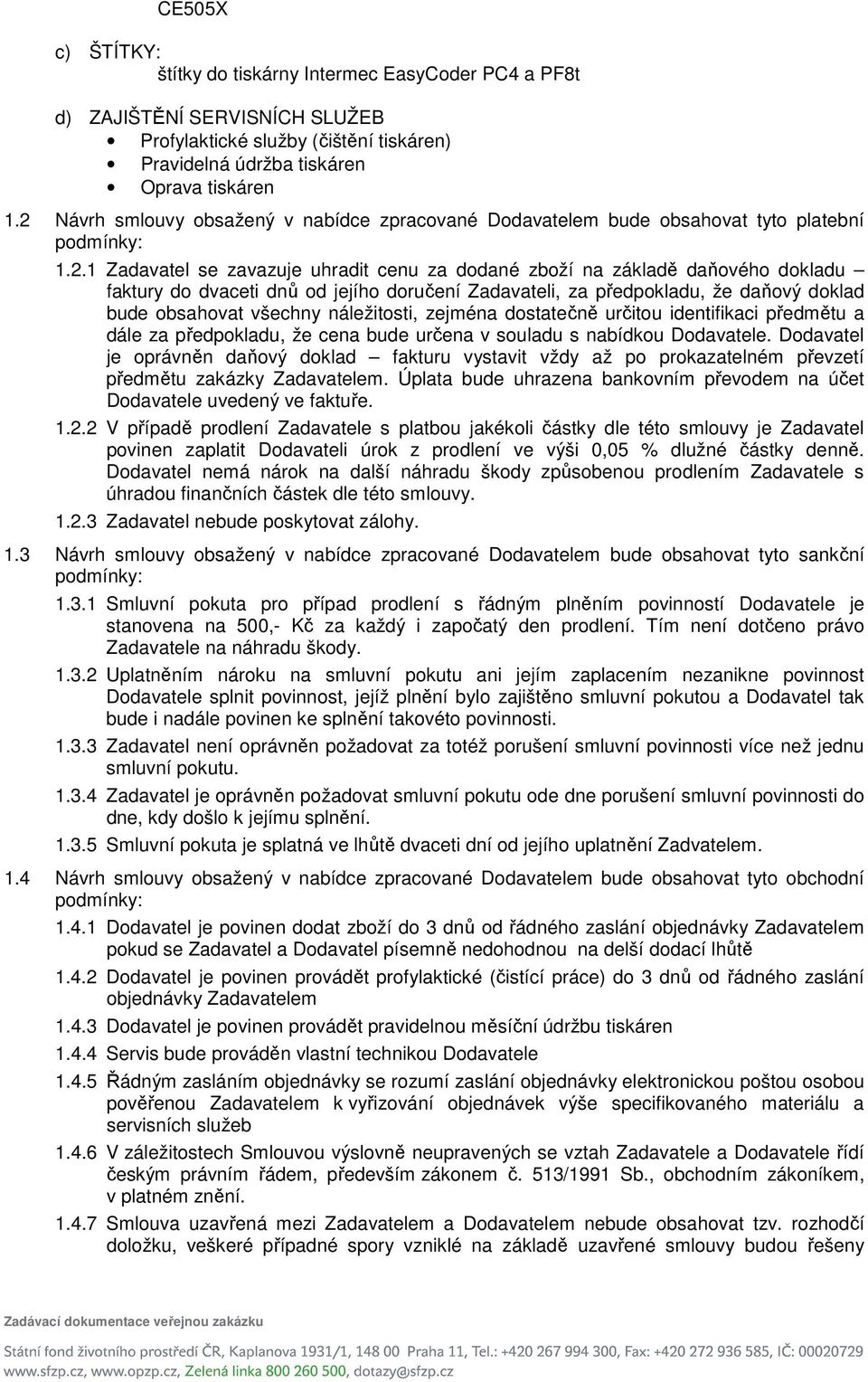 dvaceti dnů od jejího doručení Zadavateli, za předpokladu, že daňový doklad bude obsahovat všechny náležitosti, zejména dostatečně určitou identifikaci předmětu a dále za předpokladu, že cena bude