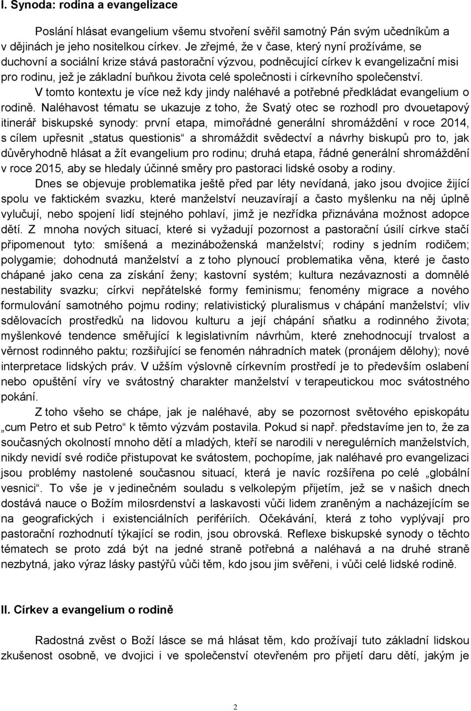 církevního společenství. V tomto kontextu je více než kdy jindy naléhavé a potřebné předkládat evangelium o rodině.