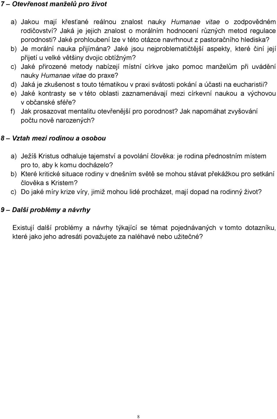 c) Jaké přirozené metody nabízejí místní církve jako pomoc manželům při uvádění nauky Humanae vitae do praxe? d) Jaká je zkušenost s touto tématikou v praxi svátosti pokání a účasti na eucharistii?