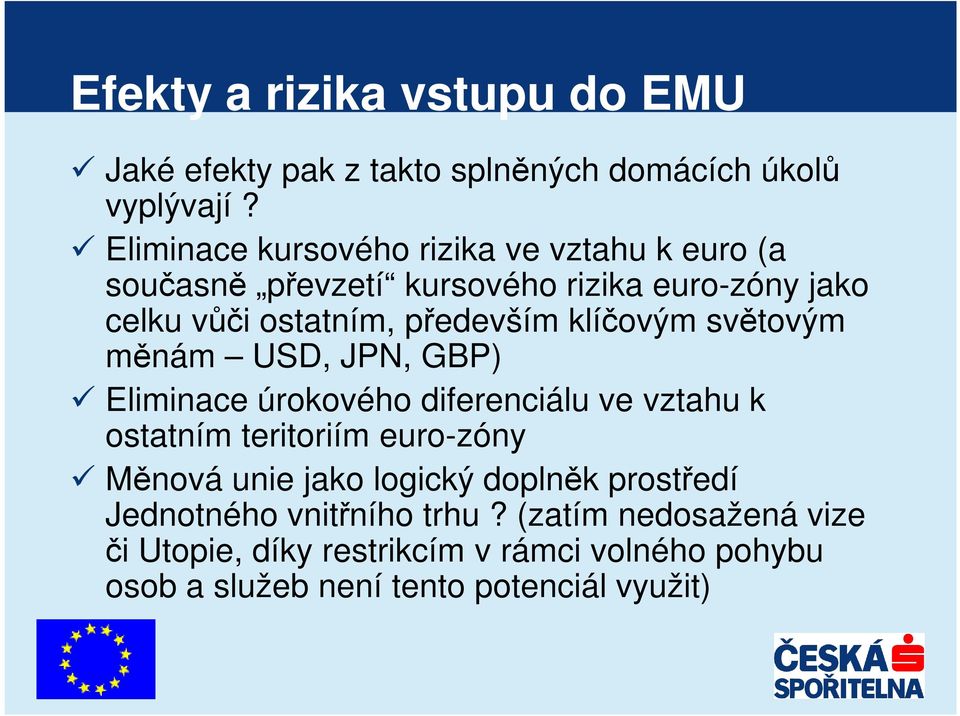 klíčovým světovým měnám USD, JPN, GBP) Eliminace úrokového diferenciálu ve vztahu k ostatním teritoriím euro-zóny Měnová unie