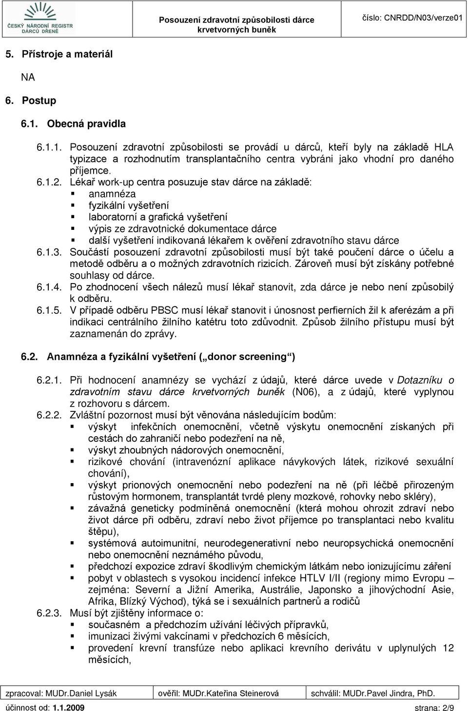 Lékař work-up centra posuzuje stav dárce na základě: anamnéza fyzikální vyšetření laboratorní a grafická vyšetření výpis ze zdravotnické dokumentace dárce další vyšetření indikovaná lékařem k ověření