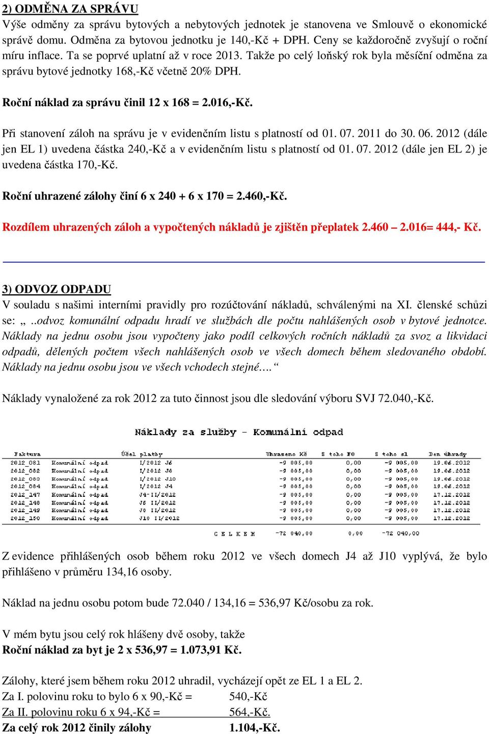 Roční náklad za správu činil 12 x 168 = 2.016,-Kč. Při stanovení záloh na správu je v evidenčním listu s platností od 01. 07. 2011 do 30. 06.