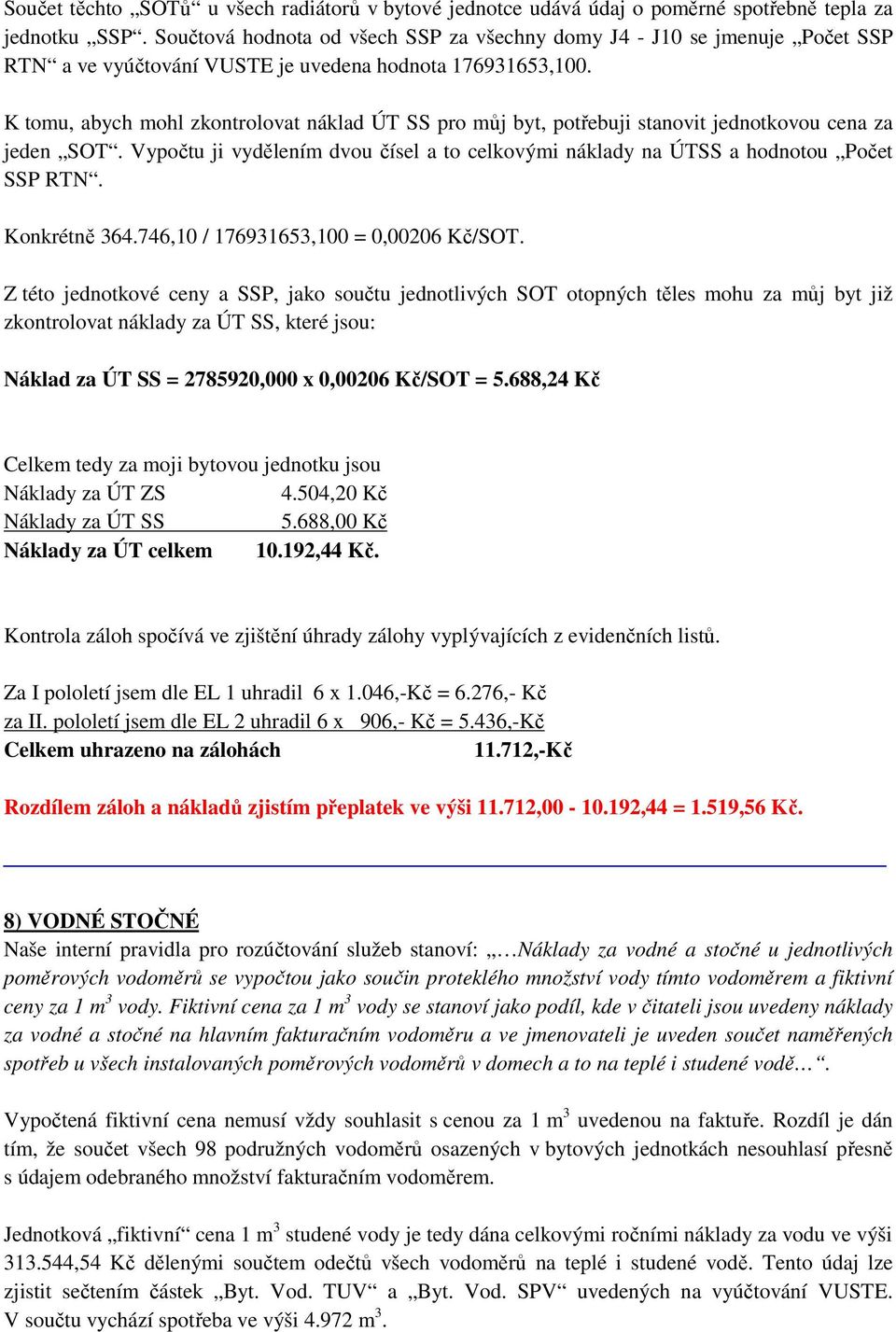 K tomu, abych mohl zkontrolovat náklad ÚT SS pro můj byt, potřebuji stanovit jednotkovou cena za jeden SOT. Vypočtu ji vydělením dvou čísel a to celkovými náklady na ÚTSS a hodnotou Počet SSP RTN.