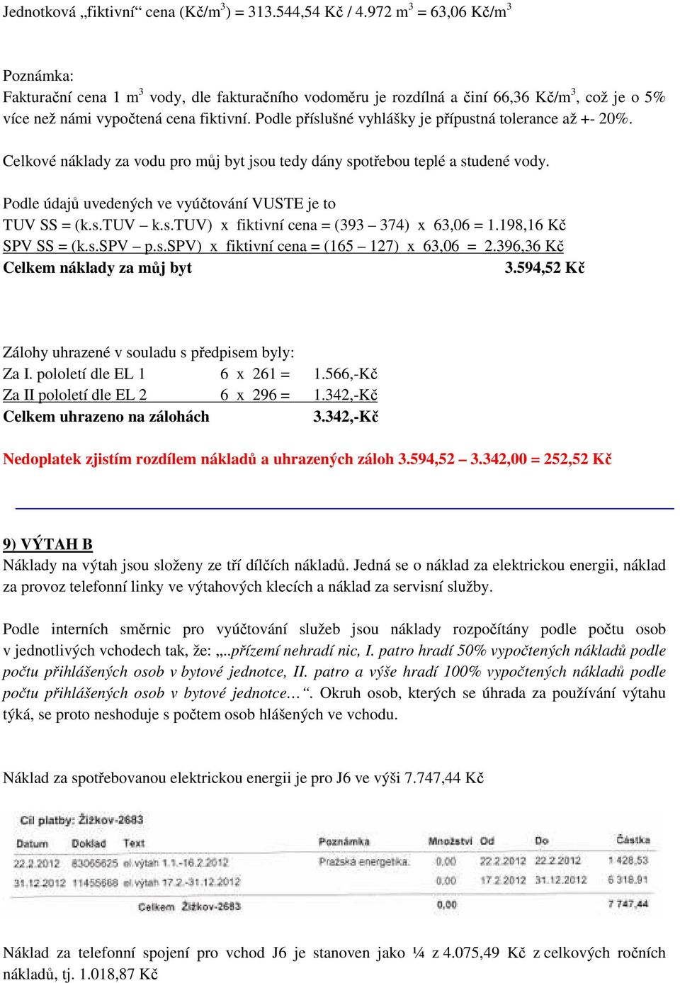 Podle příslušné vyhlášky je přípustná tolerance až +- 20%. Celkové náklady za vodu pro můj byt jsou tedy dány spotřebou teplé a studené vody.