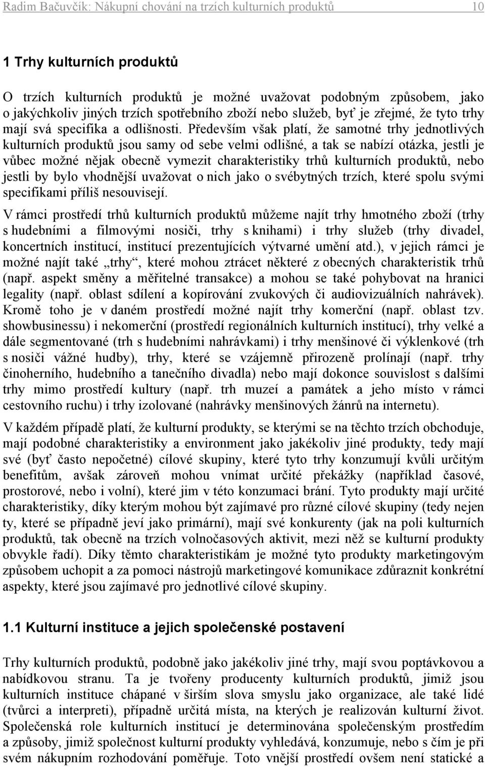 Především však platí, že samotné trhy jednotlivých kulturních produktů jsou samy od sebe velmi odlišné, a tak se nabízí otázka, jestli je vůbec možné nějak obecně vymezit charakteristiky trhů