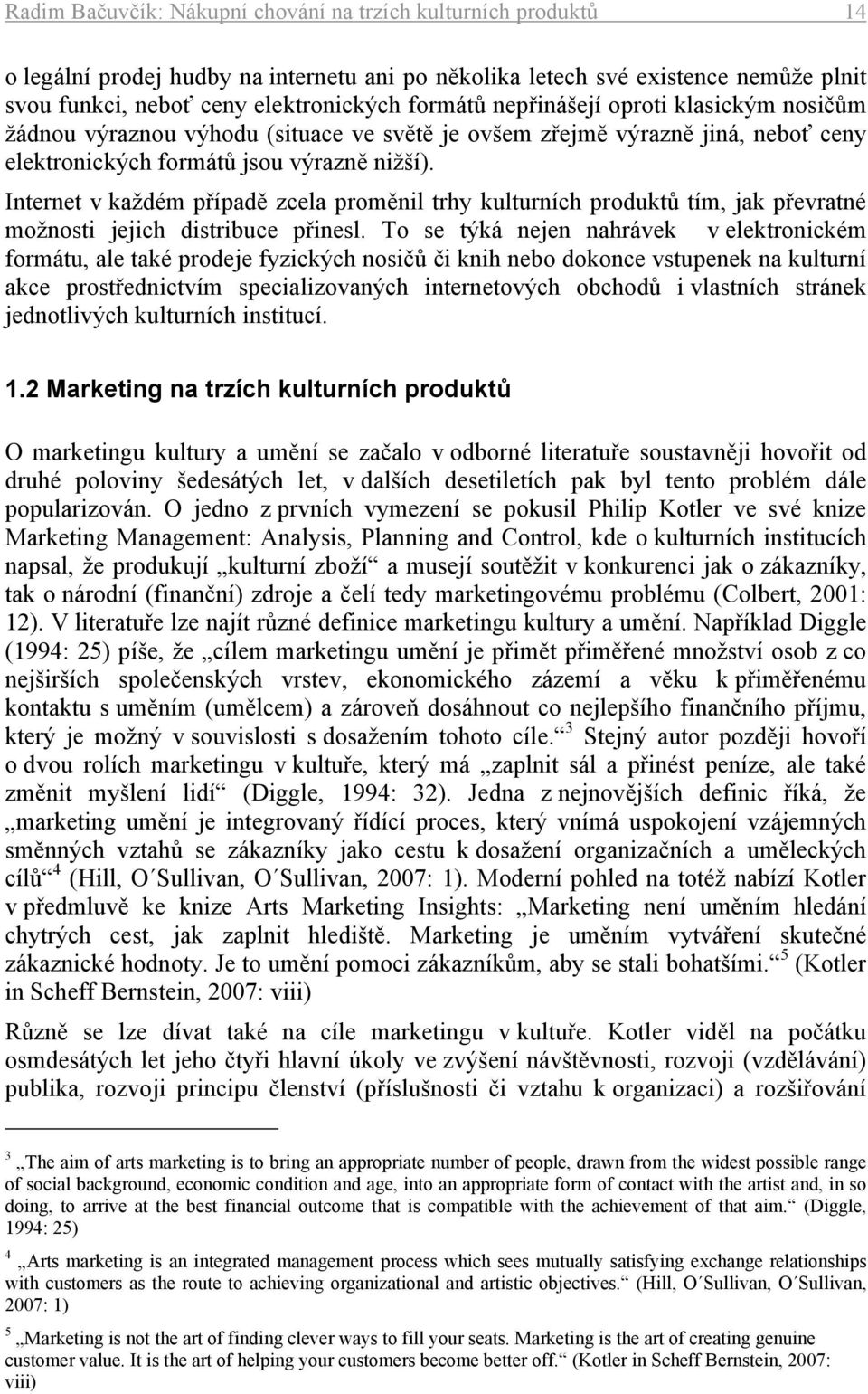 Internet v každém případě zcela proměnil trhy kulturních produktů tím, jak převratné možnosti jejich distribuce přinesl.