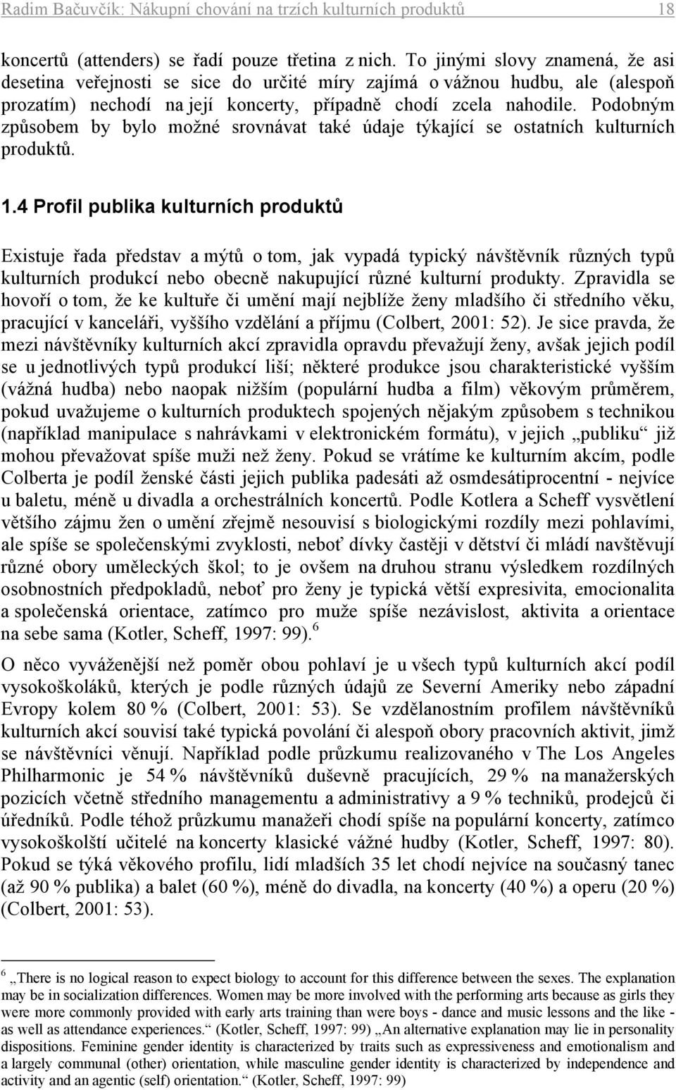 Podobným způsobem by bylo možné srovnávat také údaje týkající se ostatních kulturních produktů. 1.