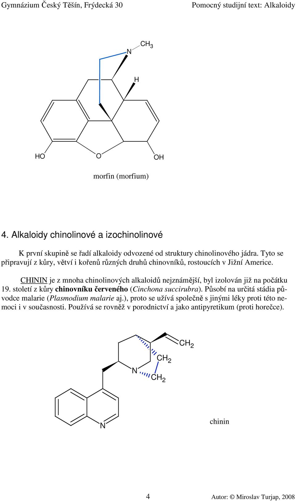 CII je z mnoha chinolinových alkaloidů nejznámější, byl izolován již na počátku 19. století z kůry chinovníku červeného (Cinchona succirubra).